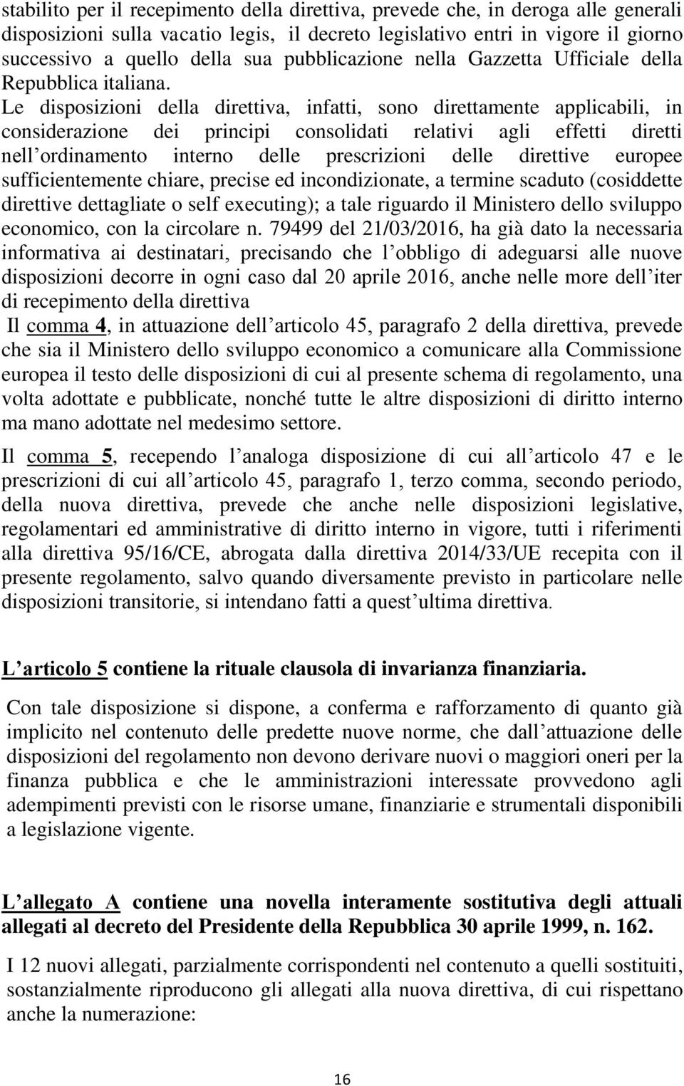 Le disposizioni della direttiva, infatti, sono direttamente applicabili, in considerazione dei principi consolidati relativi agli effetti diretti nell ordinamento interno delle prescrizioni delle