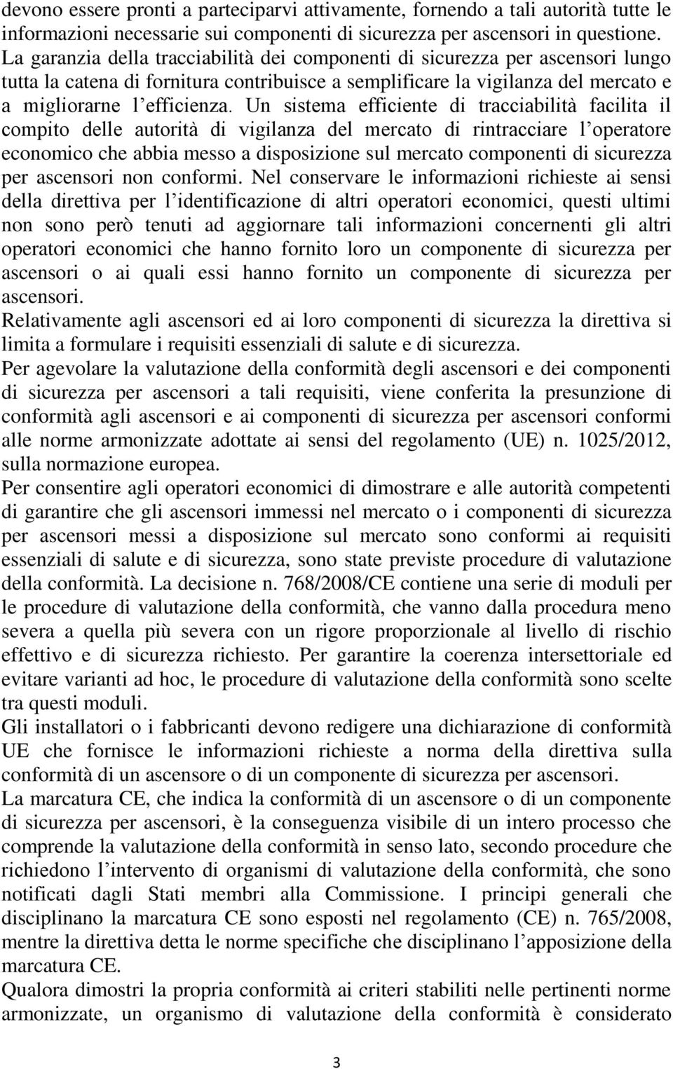 Un sistema efficiente di tracciabilità facilita il compito delle autorità di vigilanza del mercato di rintracciare l operatore economico che abbia messo a disposizione sul mercato componenti di