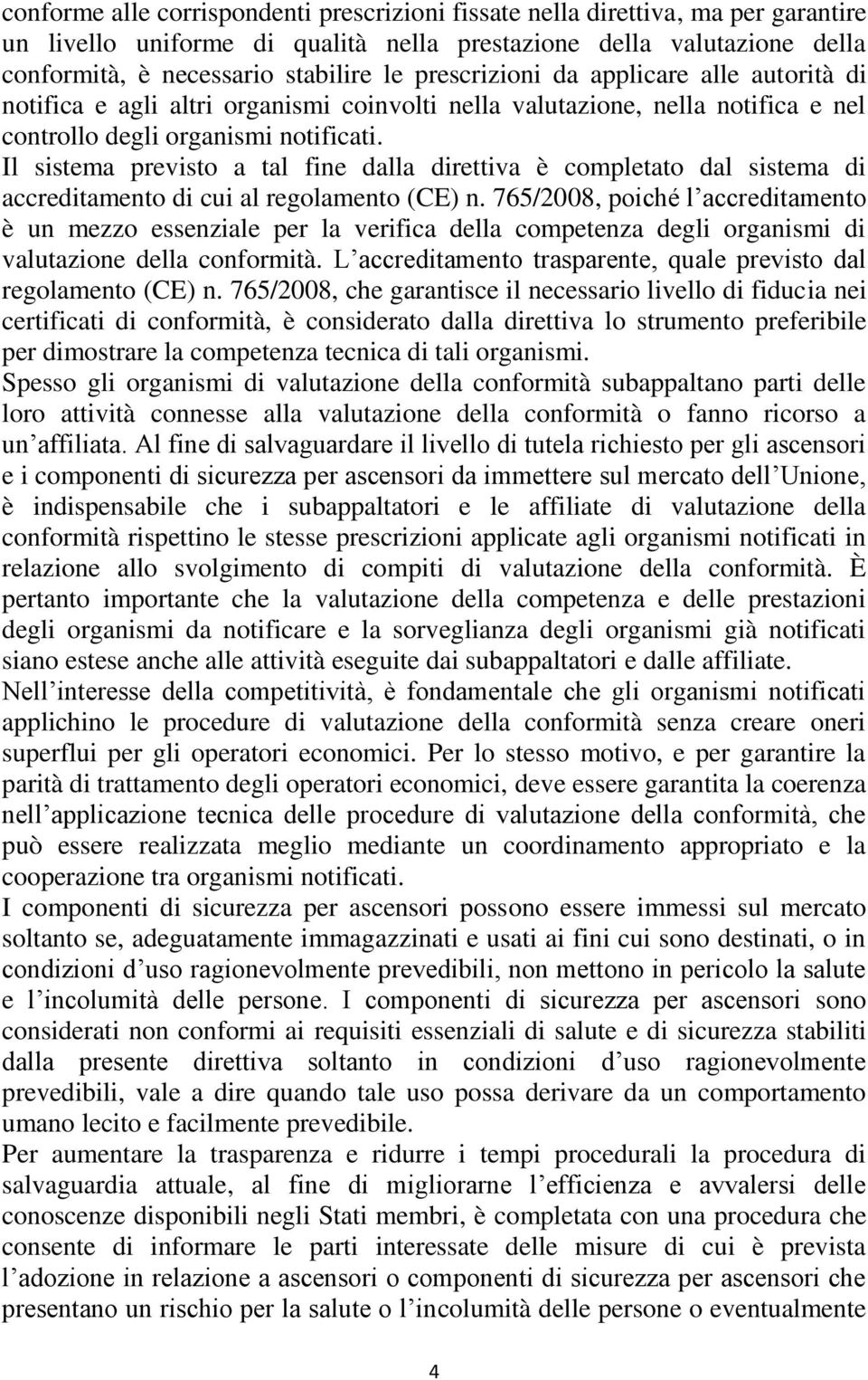 Il sistema previsto a tal fine dalla direttiva è completato dal sistema di accreditamento di cui al regolamento (CE) n.