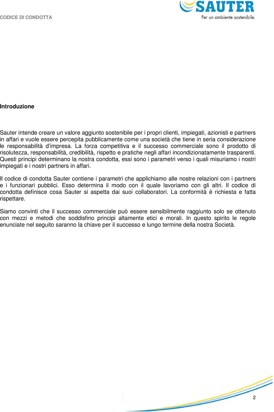 La forza competitiva e il successo commerciale sono il prodotto di risolutezza, responsabilità, credibilità, rispetto e pratiche negli affari incondizionatamente trasparenti.