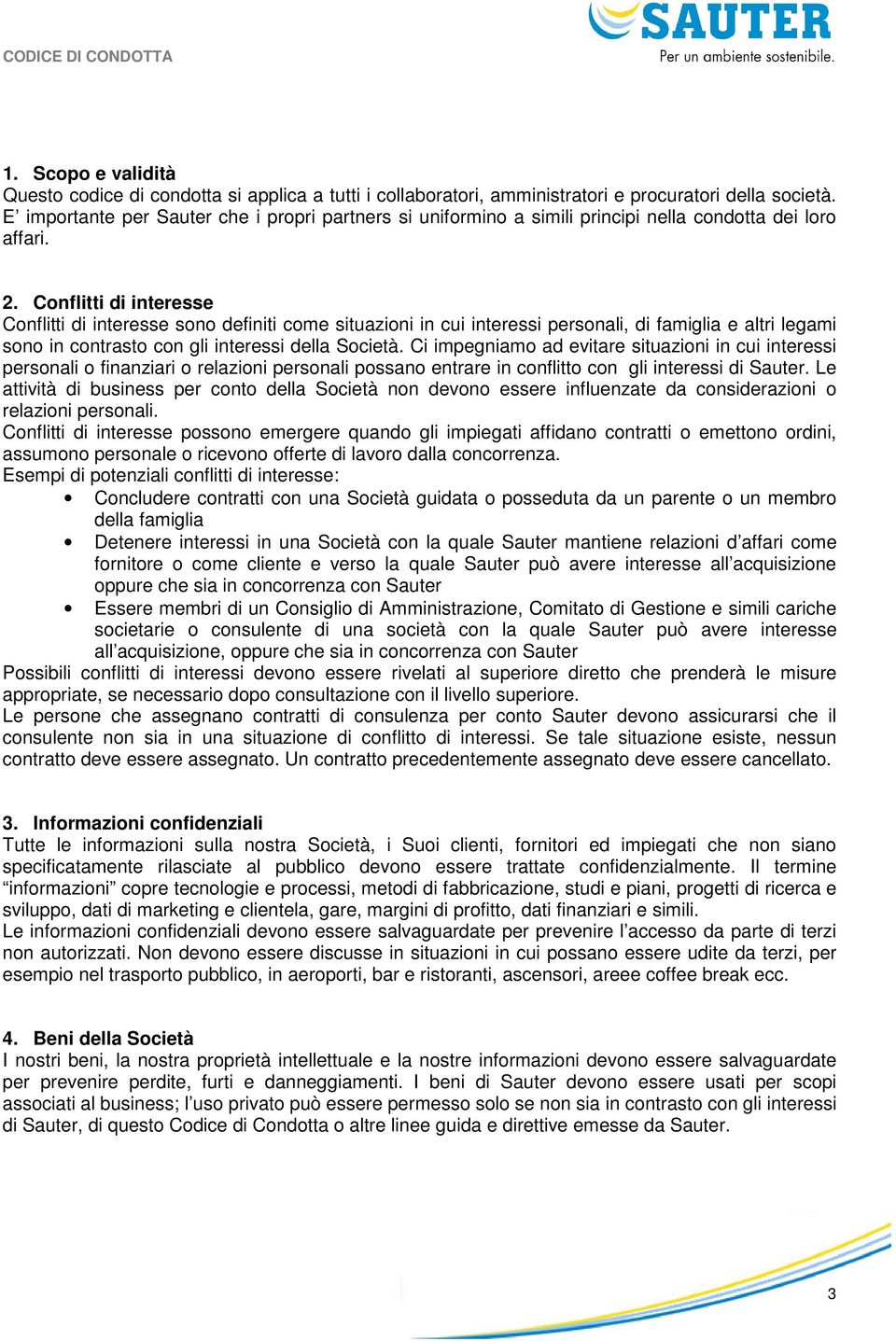 Conflitti di interesse Conflitti di interesse sono definiti come situazioni in cui interessi personali, di famiglia e altri legami sono in contrasto con gli interessi della Società.