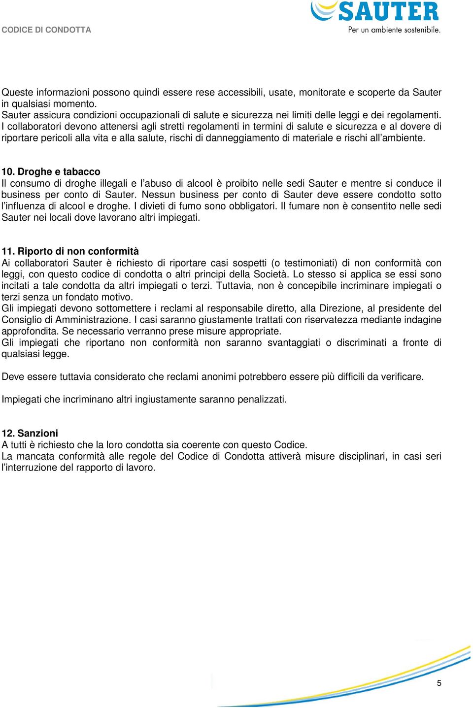 I collaboratori devono attenersi agli stretti regolamenti in termini di salute e sicurezza e al dovere di riportare pericoli alla vita e alla salute, rischi di danneggiamento di materiale e rischi