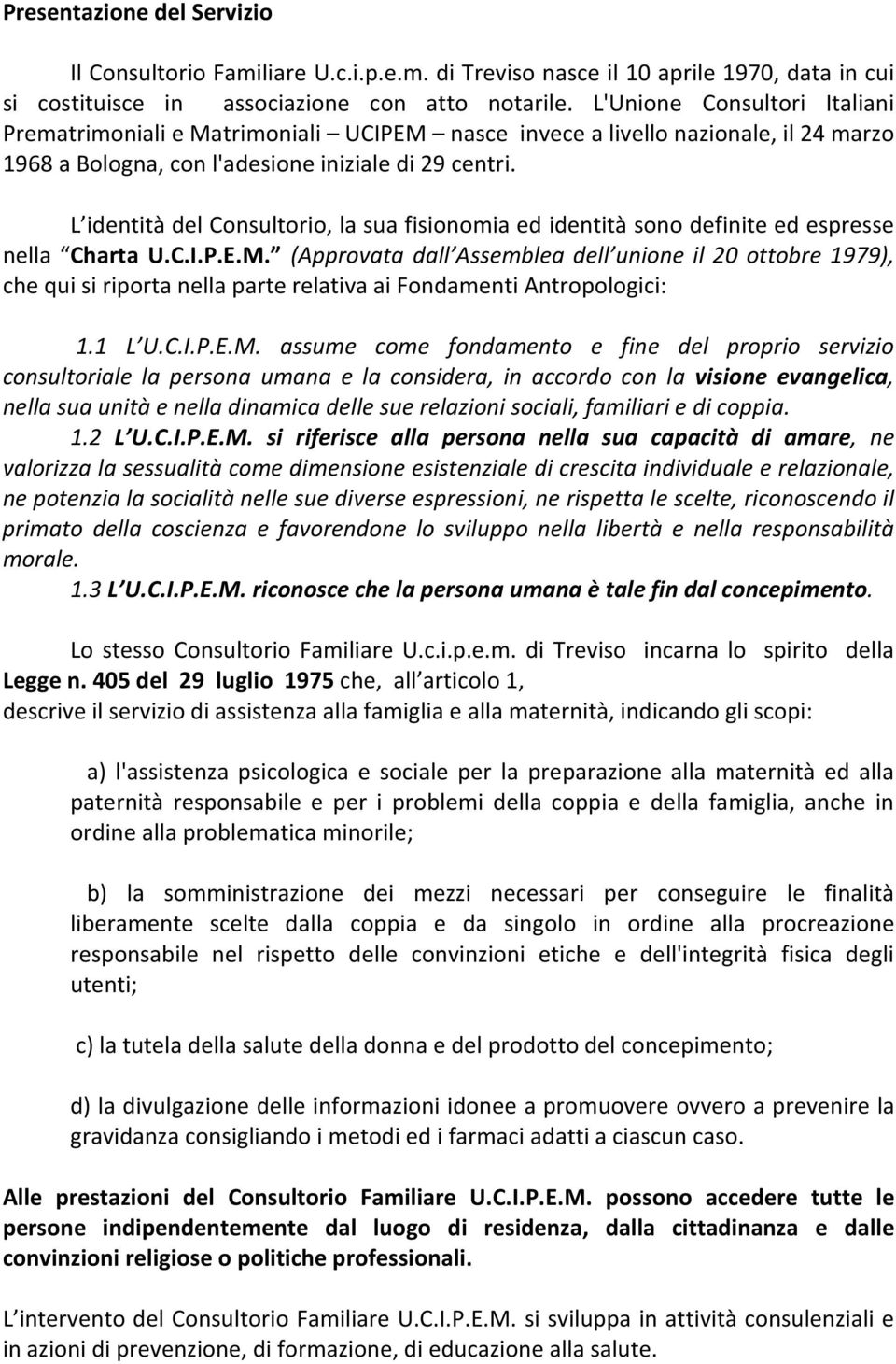 L identità del Consultorio, la sua fisionomia ed identità sono definite ed espresse nella Charta U.C.I.P.E.M.