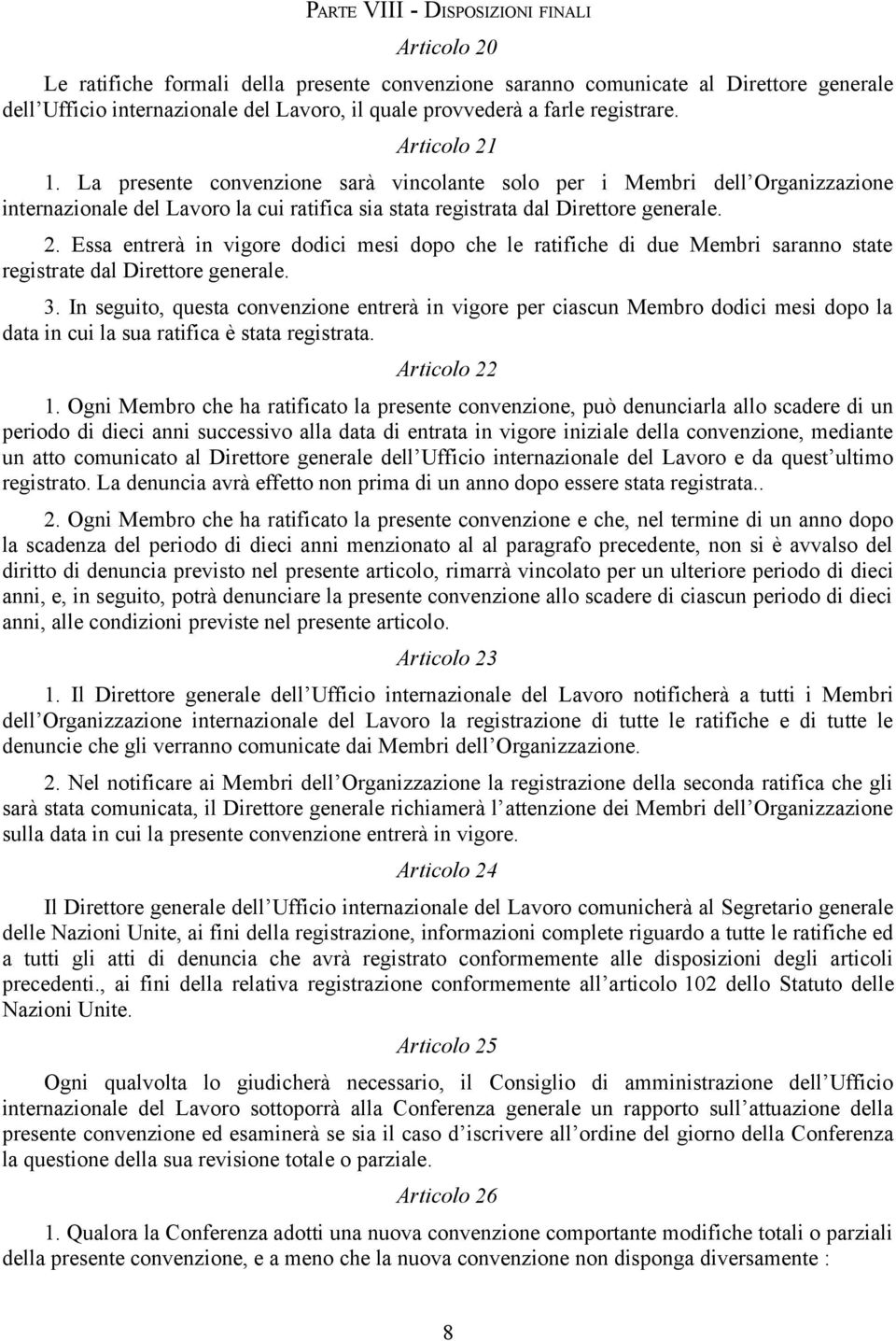 3. In seguito, questa convenzione entrerà in vigore per ciascun Membro dodici mesi dopo la data in cui la sua ratifica è stata registrata. Articolo 22 1.