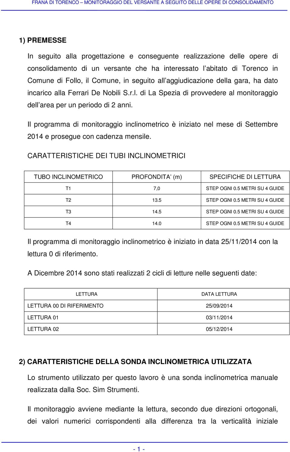 Il programma di monitoraggio inclinometrico è iniziato nel mese di Settembre 2014 e prosegue con cadenza mensile.