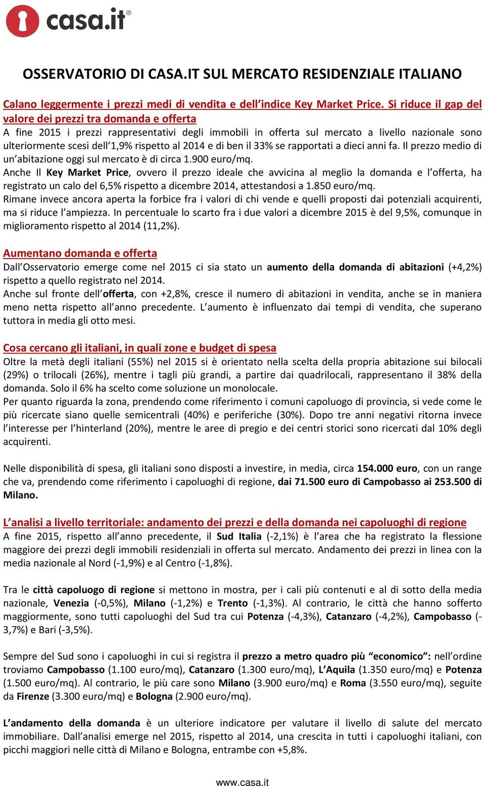 al 2014 e di ben il 33% se rapportati a dieci anni fa. Il prezzo medio di un abitazione oggi sul mercato è di circa 1.900 euro/mq.