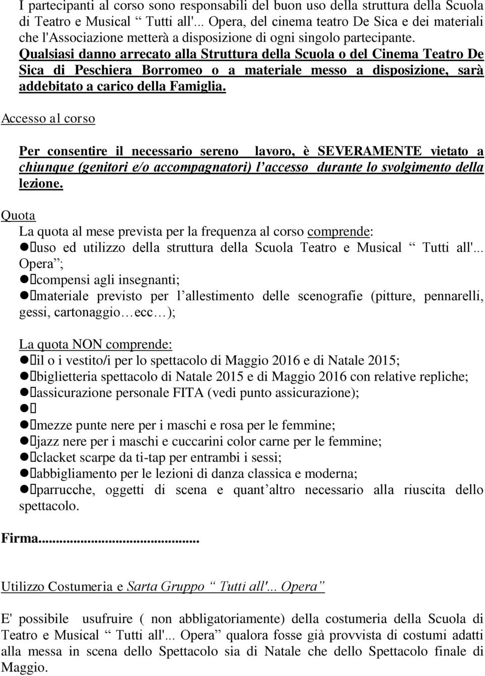 Qualsiasi danno arrecato alla Struttura della Scuola o del Cinema Teatro De Sica di Peschiera Borromeo o a materiale messo a disposizione, sarà addebitato a carico della Famiglia.