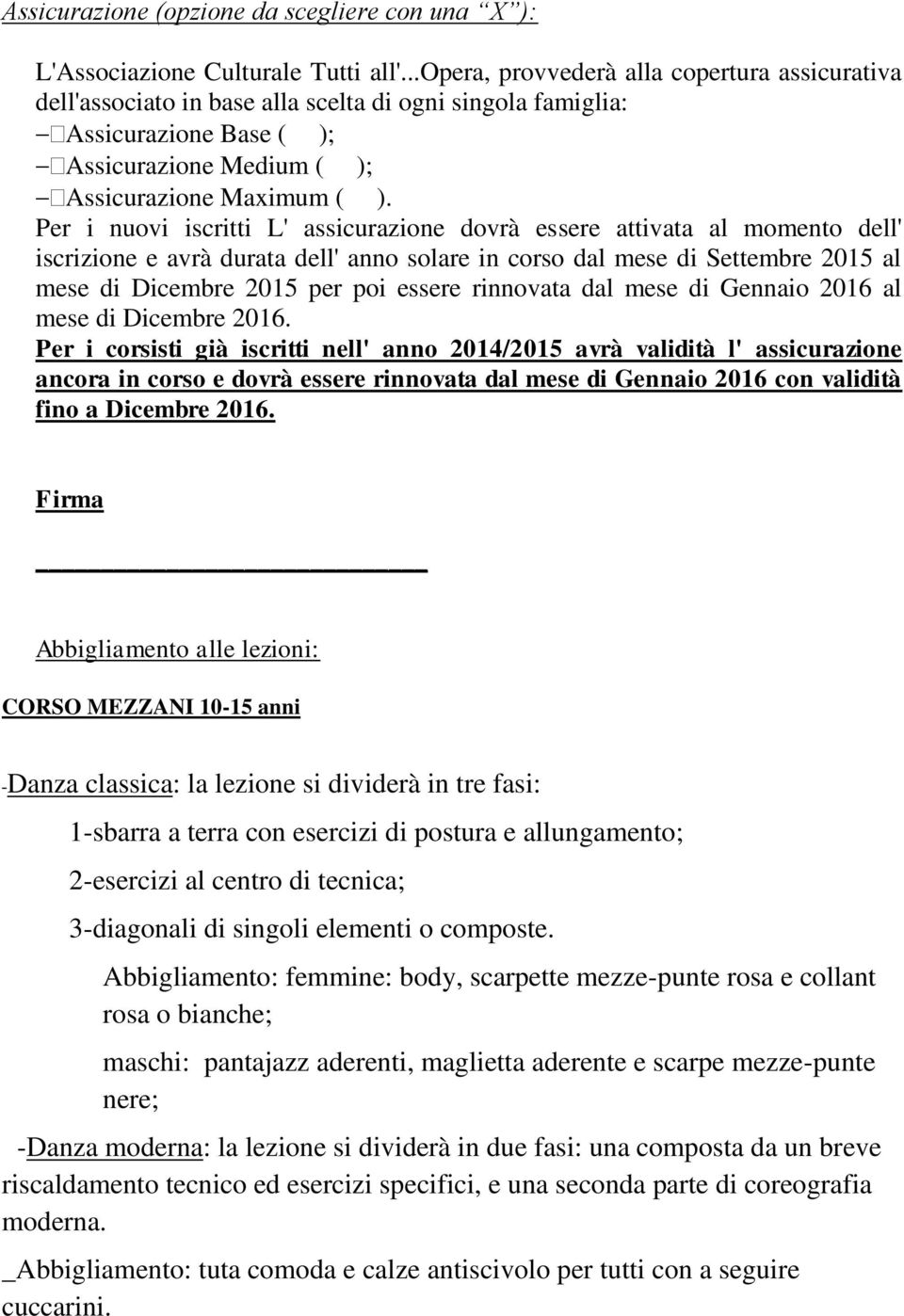 Per i nuovi iscritti L' assicurazione dovrà essere attivata al momento dell' iscrizione e avrà durata dell' anno solare in corso dal mese di Settembre 2015 al mese di Dicembre 2015 per poi essere