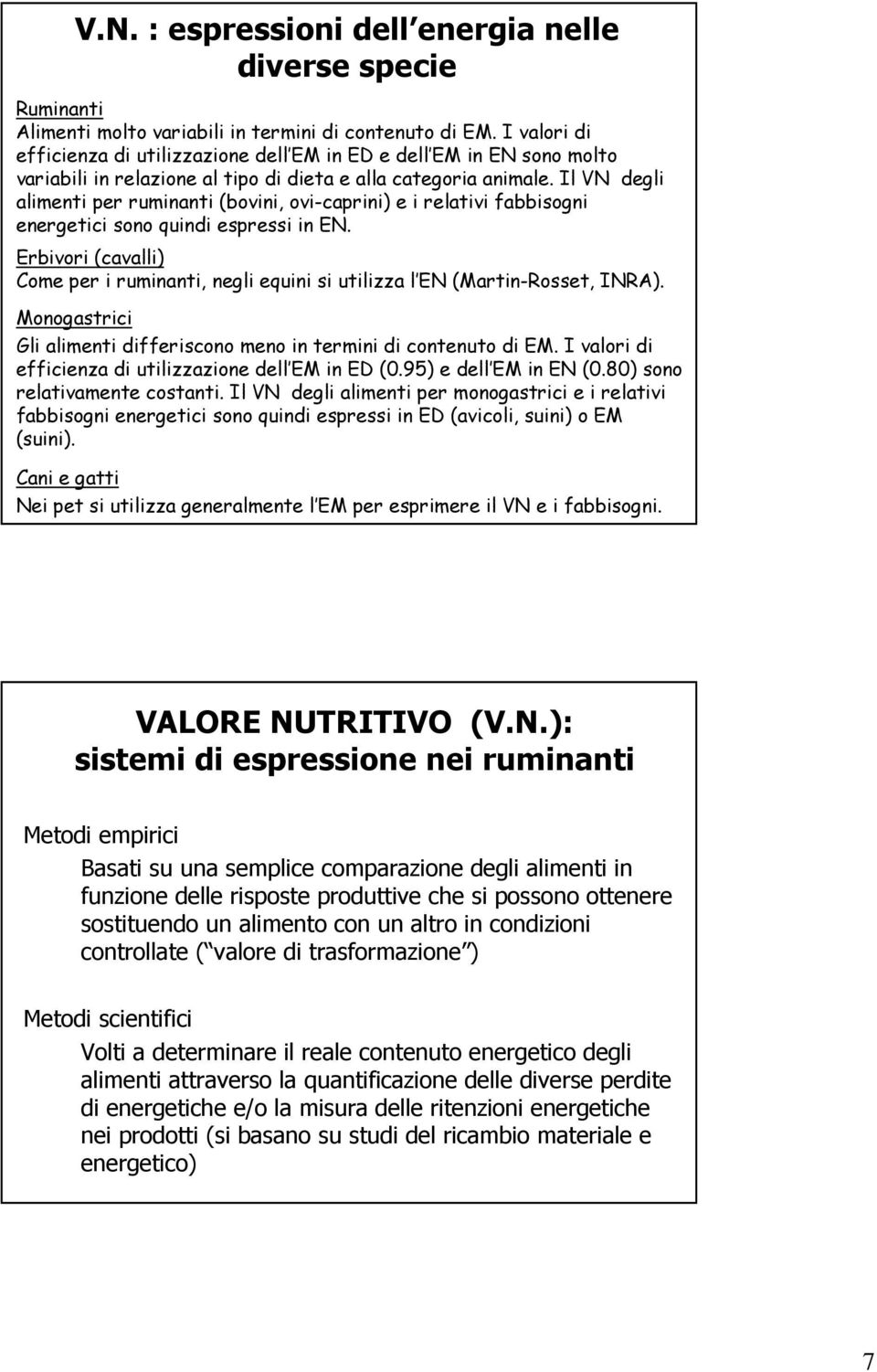 Il VN degli alimenti per ruminanti (bovini, ovi-caprini) e i relativi fabbisogni energetici sono quindi espressi in EN.