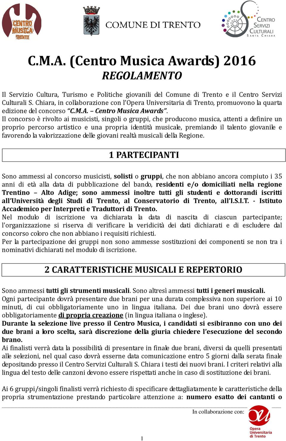 Il concorso è rivolto ai musicisti, singoli o gruppi, che producono musica, attenti a definire un proprio percorso artistico e una propria identità musicale, premiando il talento giovanile e