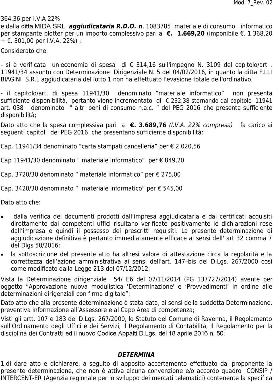 5 del 04/02/2016, in quanto la ditta F.LLI BIAGINI S.R.L aggiudicataria del lotto 1 non ha effettuato l'evasione totale dell'ordinativo; - il capitolo/art.