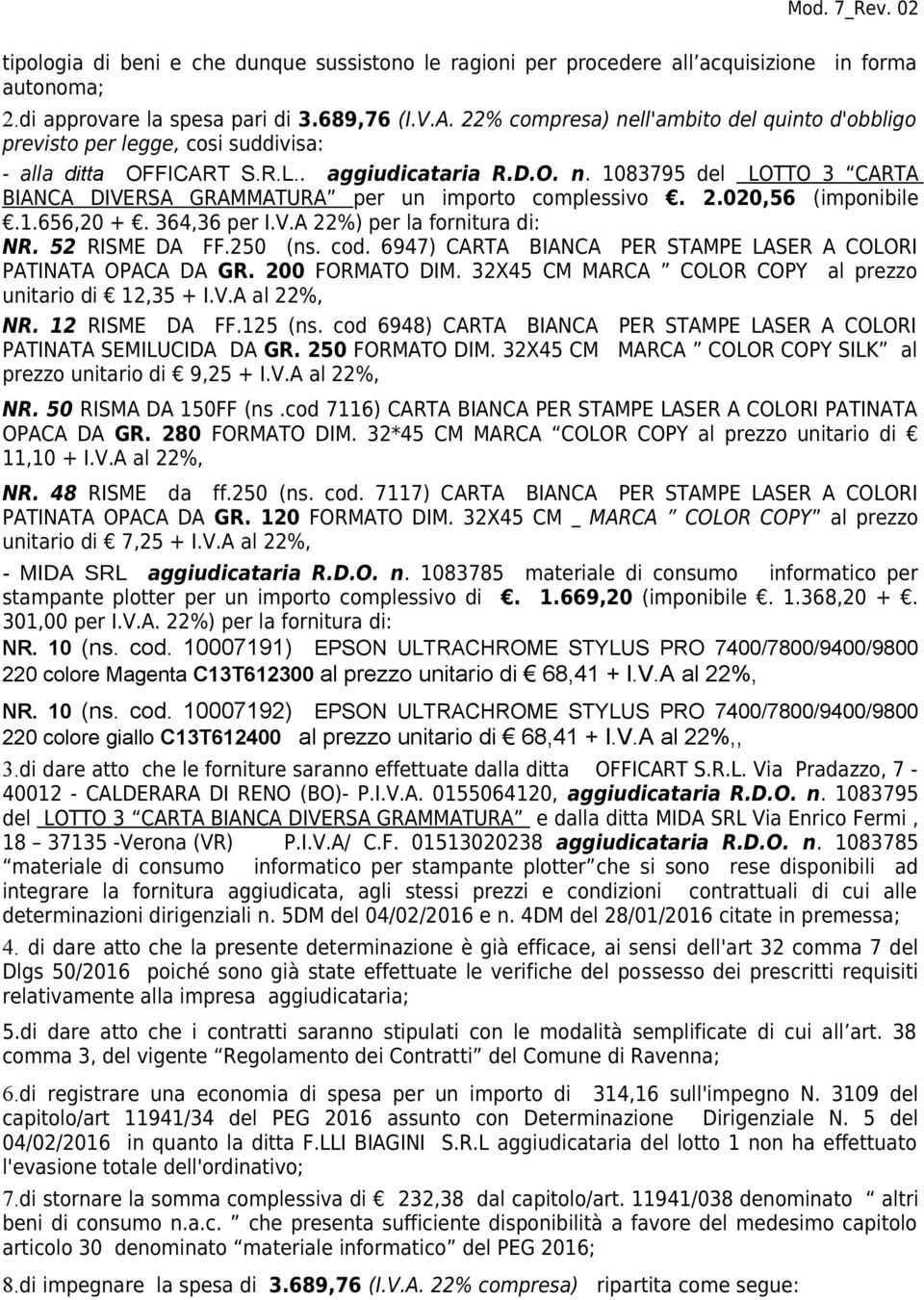 2.020,56 (imponibile.1.656,20 +. 364,36 per I.V.A 22%) per la fornitura di: NR. 52 RISME DA FF.250 (ns. cod. 6947) CARTA BIANCA PER STAMPE LASER A COLORI PATINATA OPACA DA GR. 200 FORMATO DIM.