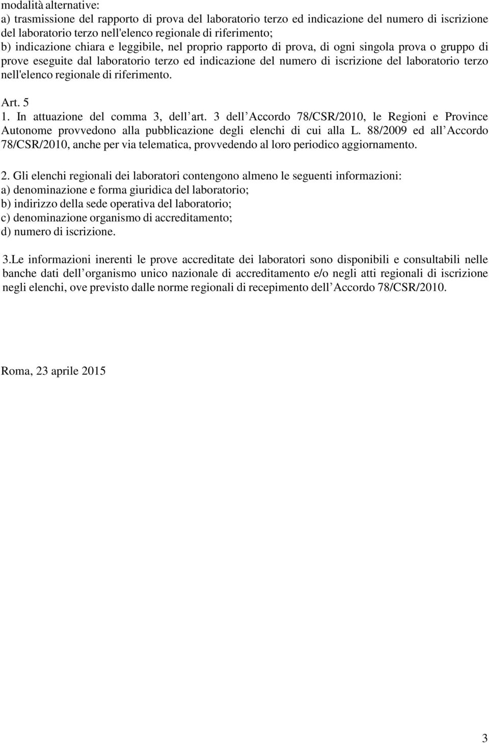 riferimento. Art. 5 1. In attuazione del comma 3, dell art. 3 dell Accordo 78/CSR/2010, le Regioni e Province Autonome provvedono alla pubblicazione degli elenchi di cui alla L.