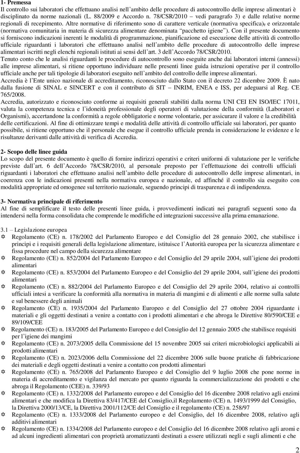 Altre normative di riferimento sono di carattere verticale (normativa specifica), e orizzontale (normativa comunitaria in materia di sicurezza alimentare denominata pacchetto igiene ).