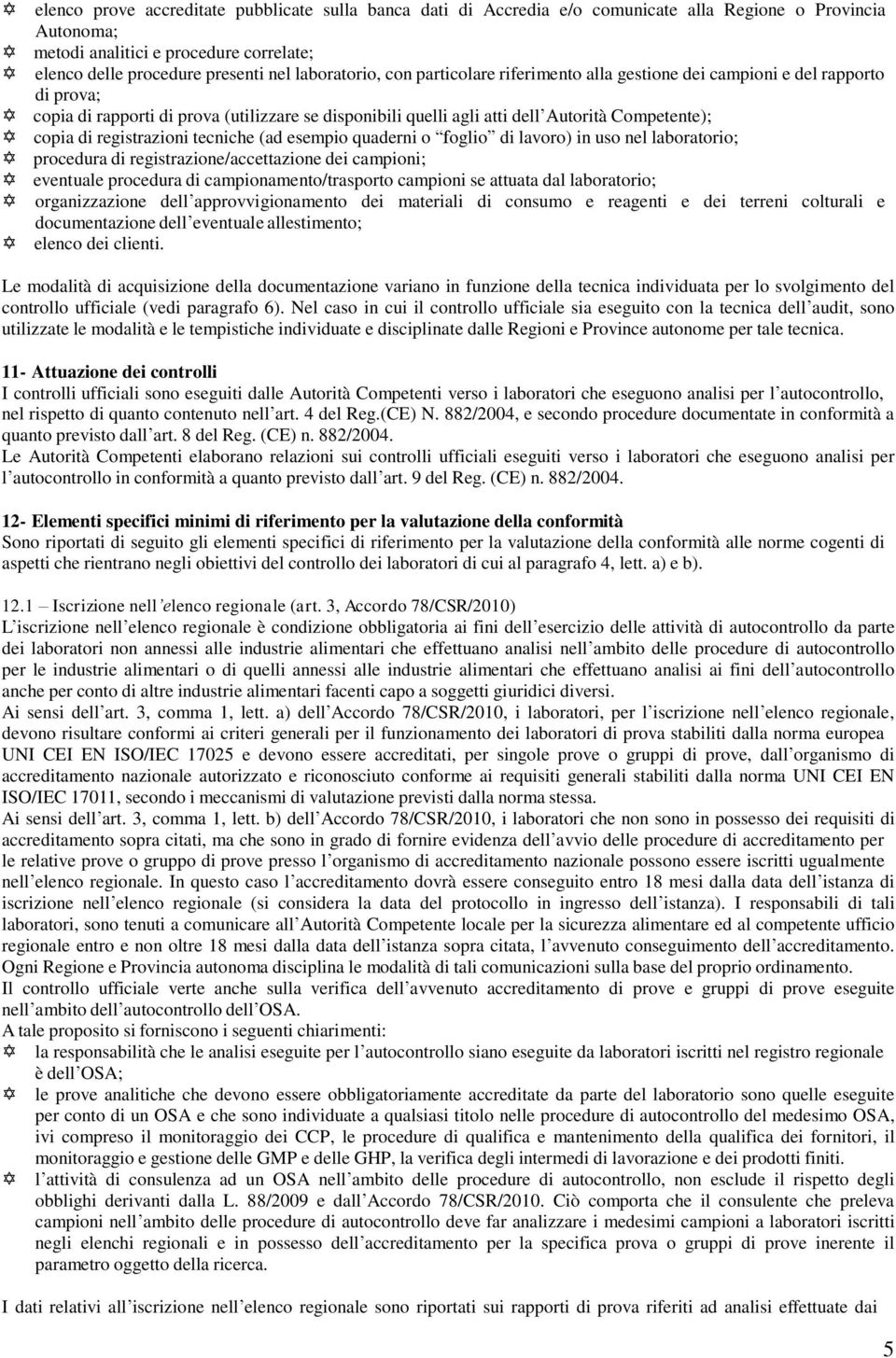 registrazioni tecniche (ad esempio quaderni o foglio di lavoro) in uso nel laboratorio; procedura di registrazione/accettazione dei campioni; eventuale procedura di campionamento/trasporto campioni