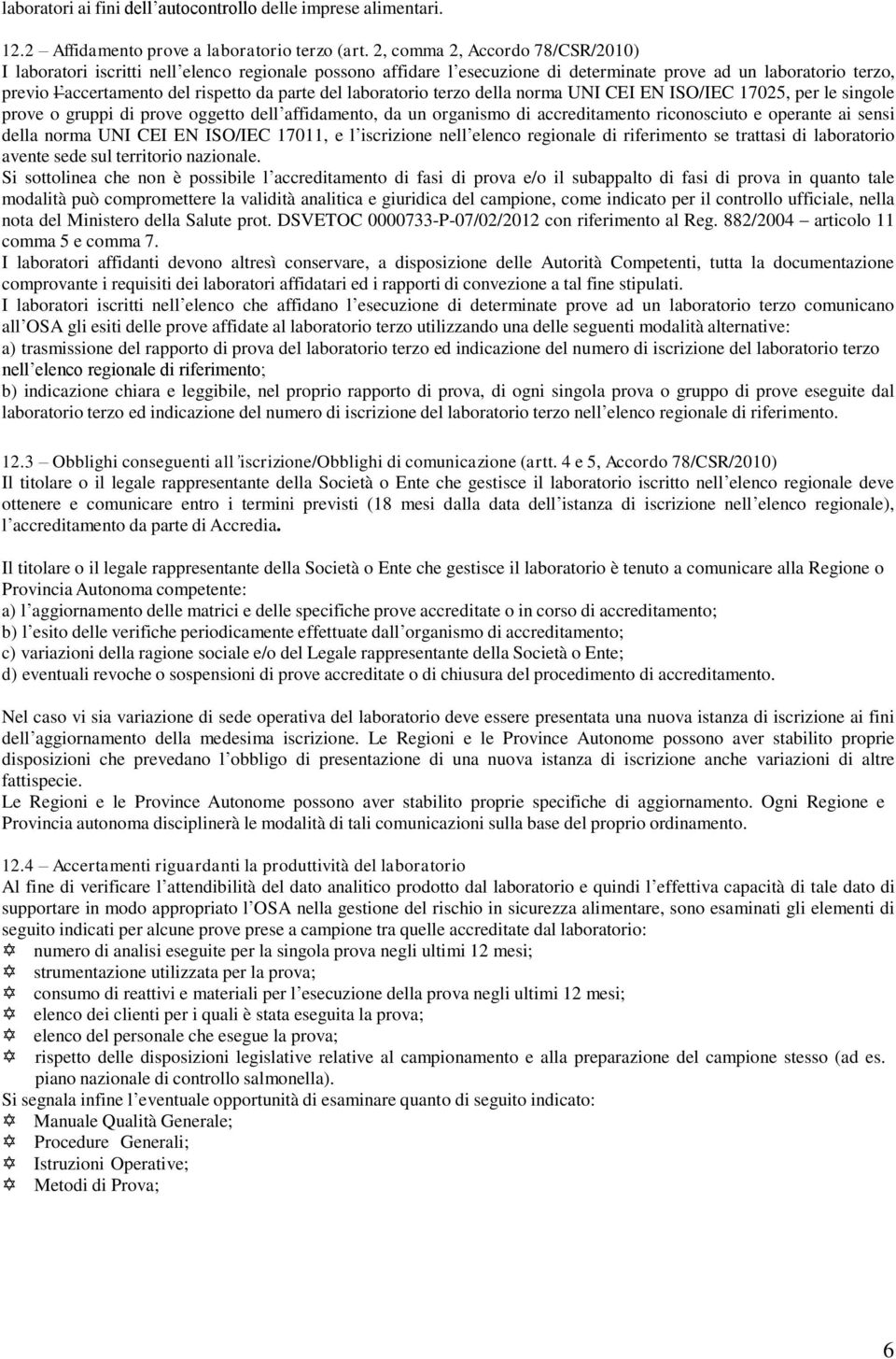 laboratorio terzo della norma UNI CEI EN ISO/IEC 17025, per le singole prove o gruppi di prove oggetto dell affidamento, da un organismo di accreditamento riconosciuto e operante ai sensi della norma