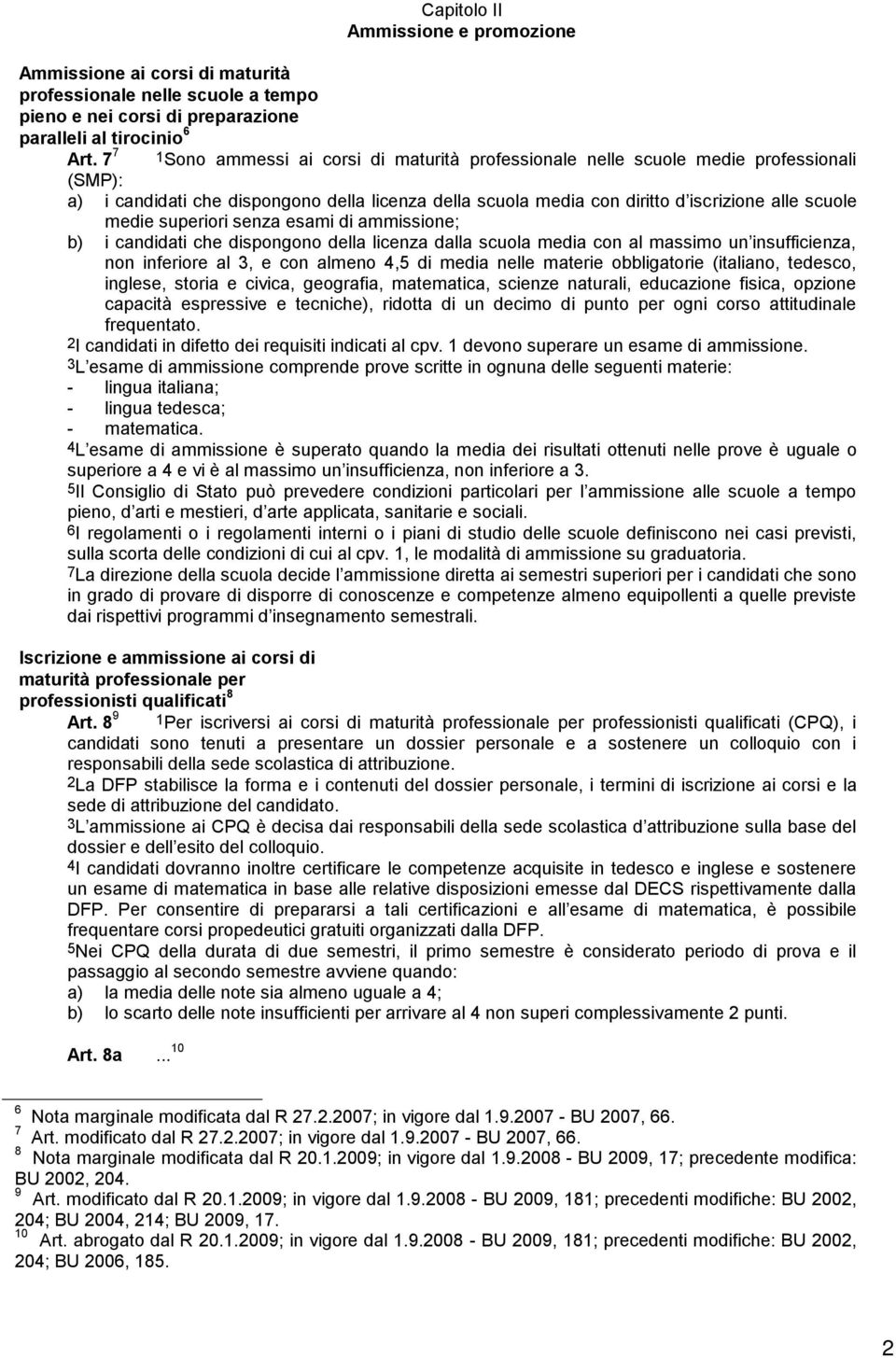 superiori senza esami di ammissione; b) i candidati che dispongono della licenza dalla scuola media con al massimo un insufficienza, non inferiore al 3, e con almeno 4,5 di media nelle materie