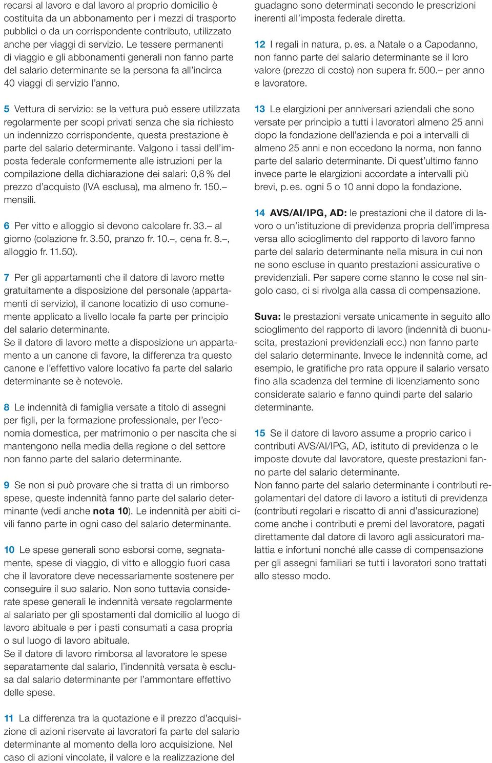 5 Vettura di servizio: se la vettura può essere utiliz zata regolarmente per scopi privati senza che sia richiesto un indennizzo corrispondente, questa prestazione è parte del salario.