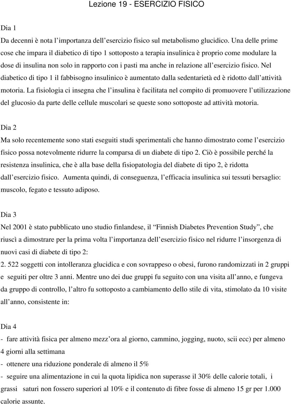 fisico. Nel diabetico di tipo 1 il fabbisogno insulinico è aumentato dalla sedentarietà ed è ridotto dall attività motoria.