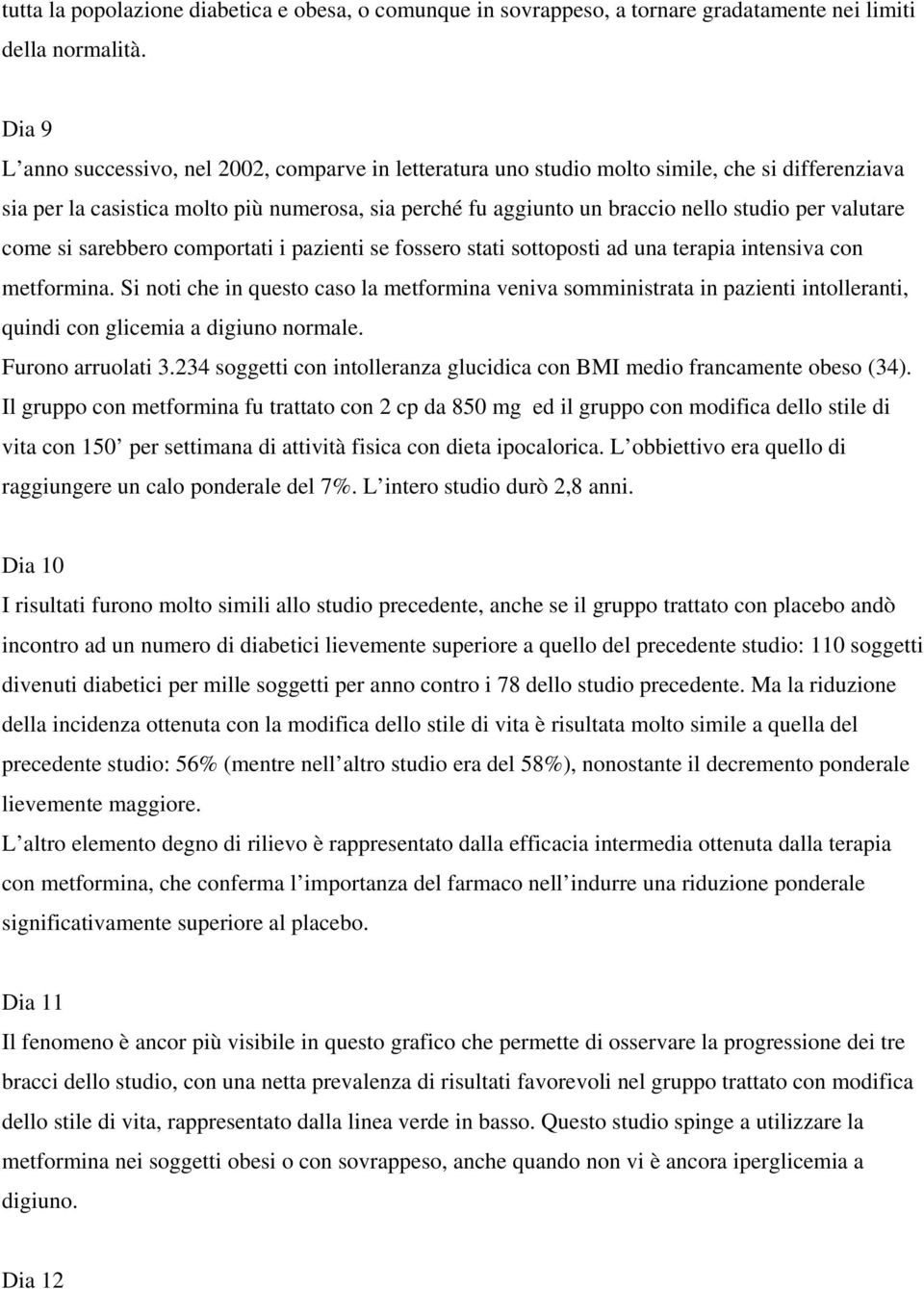 valutare come si sarebbero comportati i pazienti se fossero stati sottoposti ad una terapia intensiva con metformina.