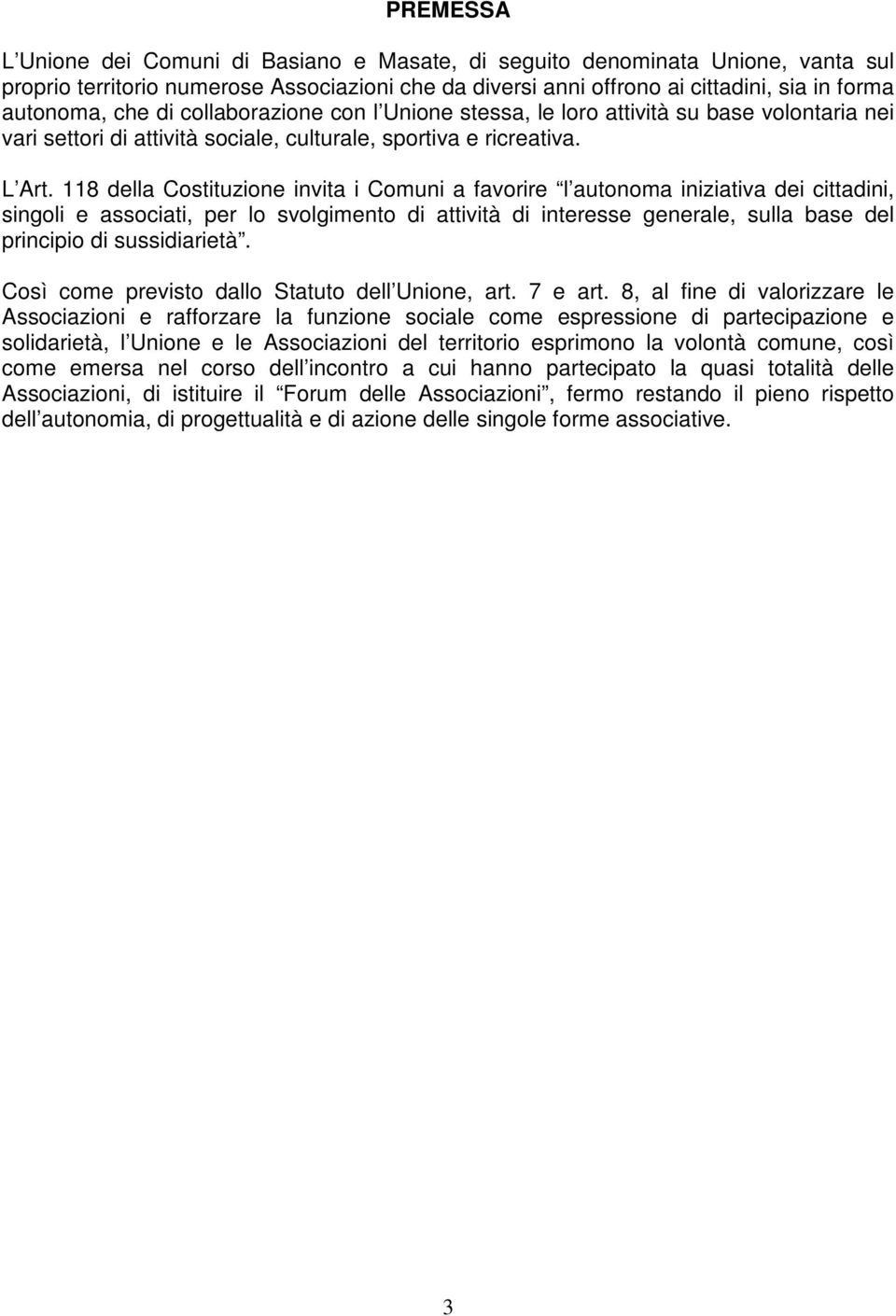 118 della Costituzione invita i Comuni a favorire l autonoma iniziativa dei cittadini, singoli e associati, per lo svolgimento di attività di interesse generale, sulla base del principio di