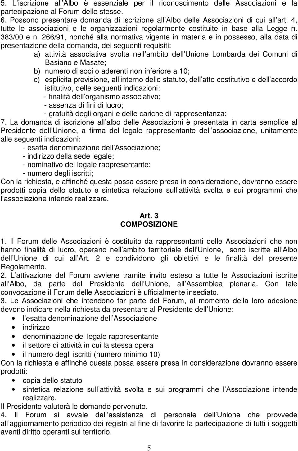 266/91, nonché alla normativa vigente in materia e in possesso, alla data di presentazione della domanda, dei seguenti requisiti: a) attività associativa svolta nell ambito dell Unione Lombarda dei