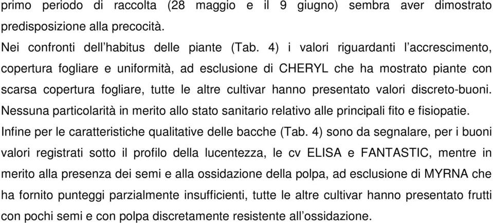 discreto-buoni. Nessuna particolarità in merito allo stato sanitario relativo alle principali fito e fisiopatie. Infine per le caratteristiche qualitative delle bacche (Tab.