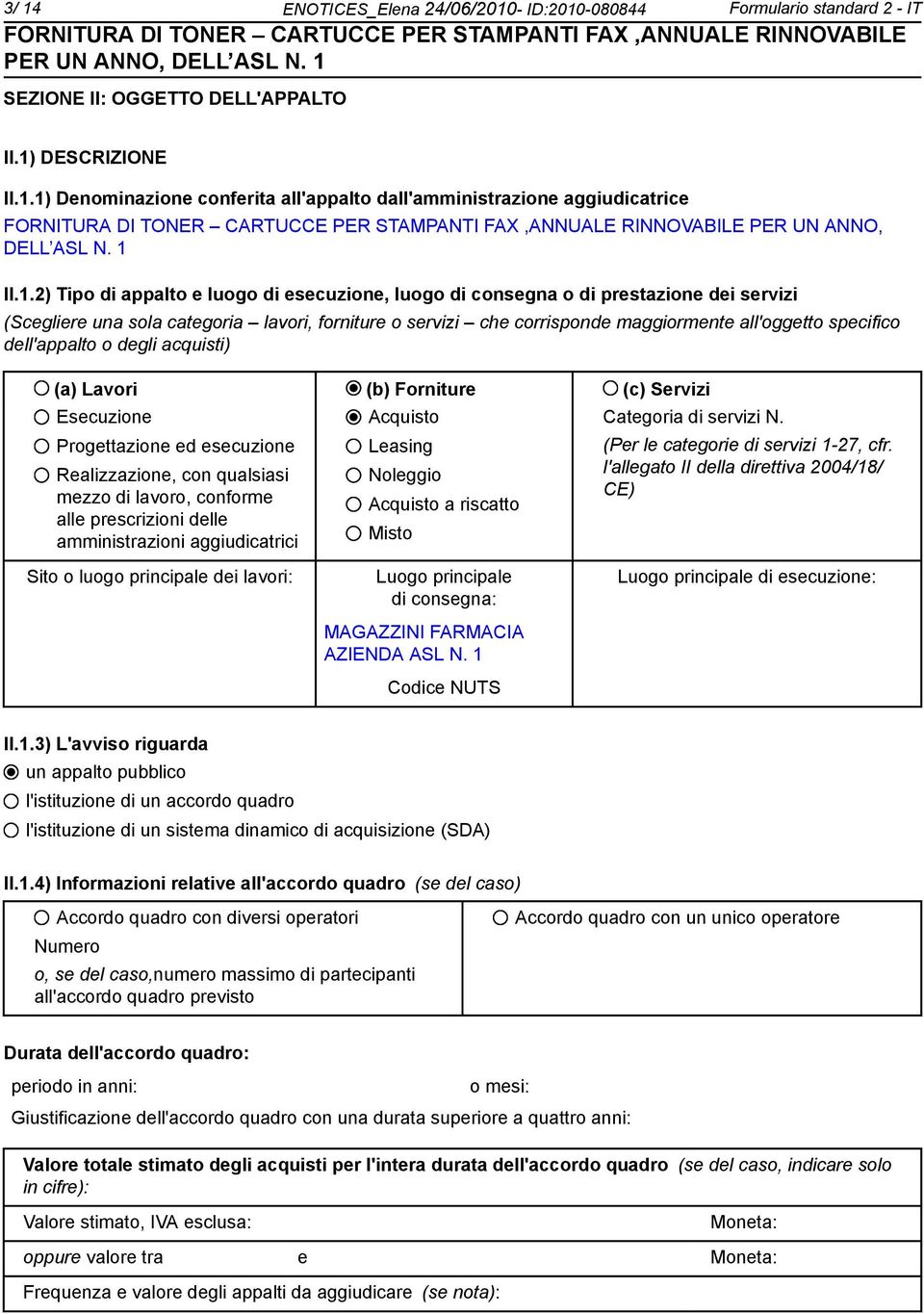 specifico dell'appalto o degli acquisti) (a) Lavori (b) Forniture (c) Servizi Esecuzione Progettazione ed esecuzione Realizzazione, con qualsiasi mezzo di lavoro, conforme alle prescrizioni delle