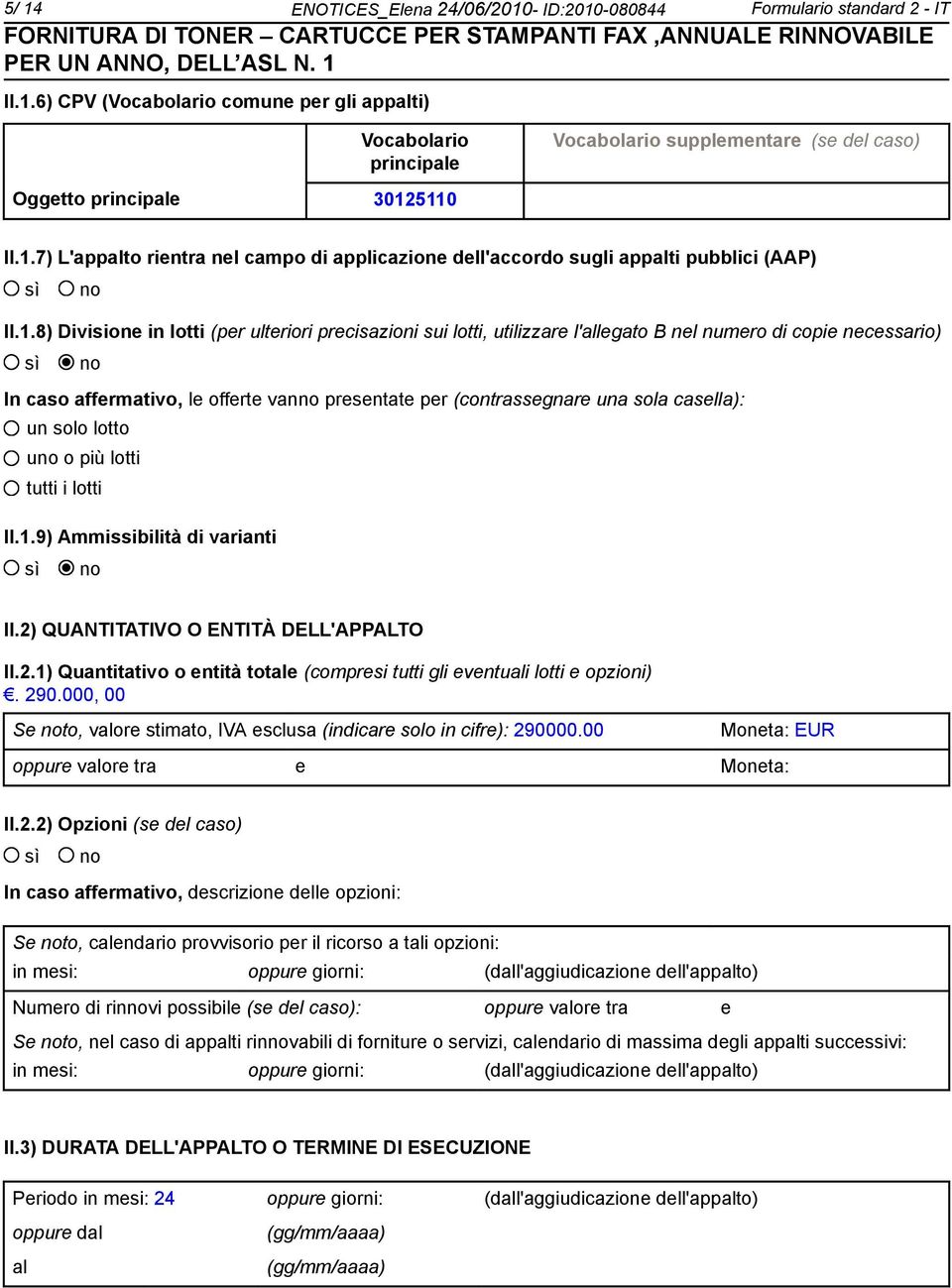 copie necessario) In caso affermativo, le offerte vanno presentate per (contrassegnare una sola casella): un solo lotto uno o più lotti tutti i lotti II.1.9) Ammissibilità di varianti II.