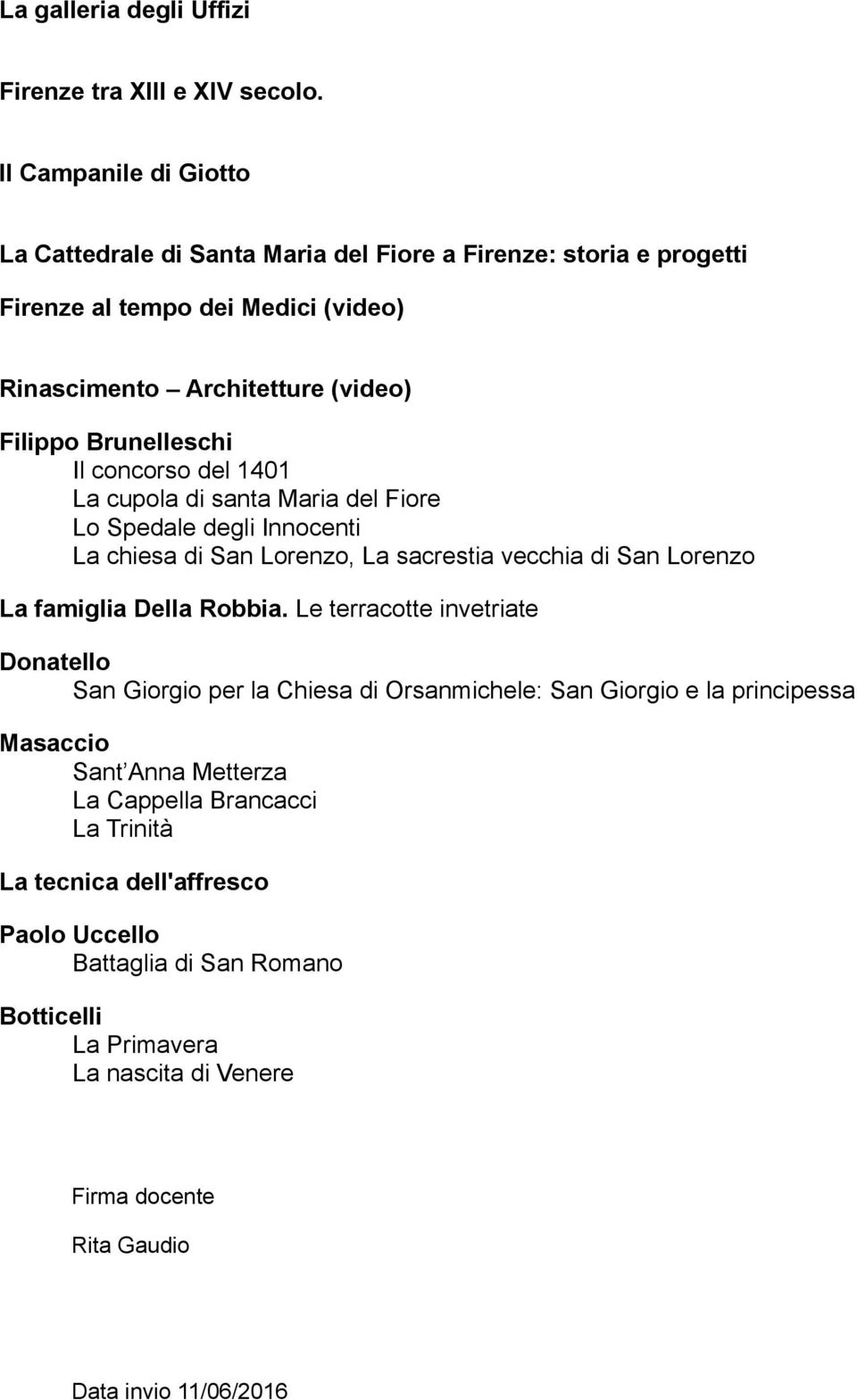 Il concorso del 1401 La cupola di santa Maria del Fiore Lo Spedale degli Innocenti La chiesa di San Lorenzo, La sacrestia vecchia di San Lorenzo La famiglia Della Robbia.