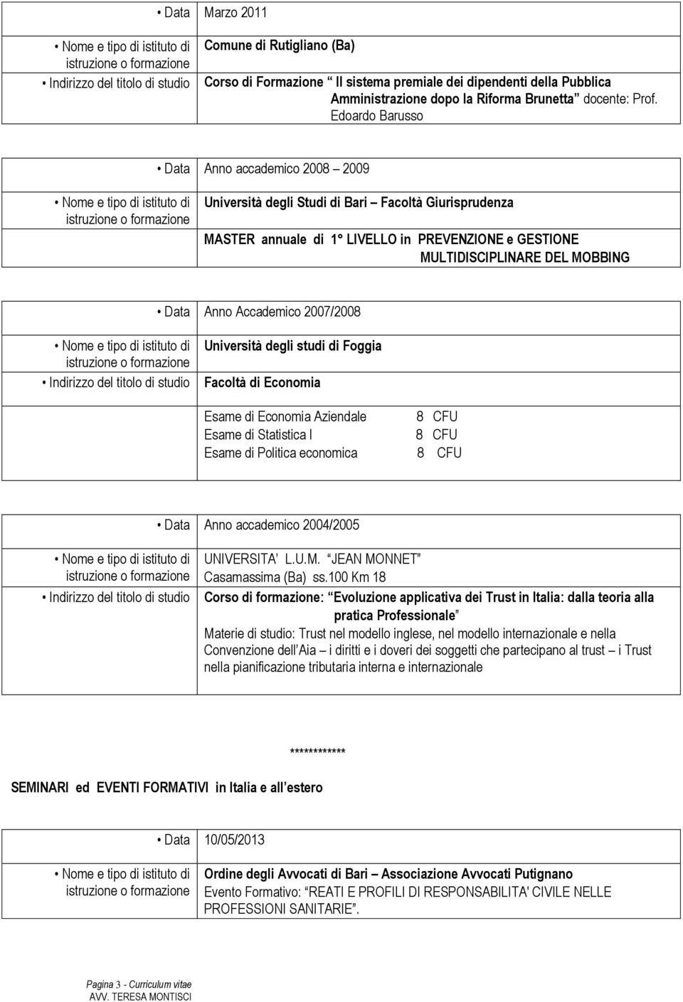 Accademico 2007/2008 Università degli studi di Foggia Facoltà di Economia Esame di Economia Aziendale 8 CFU Esame di Statistica I 8 CFU Esame di Politica economica 8 CFU Data Anno accademico