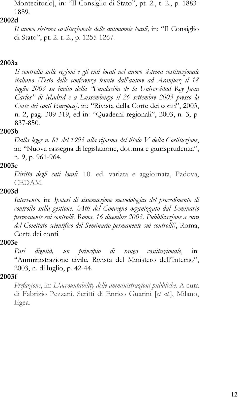 Universidad Rey Juan Carlos di Madrid e a Lussemburgo il 26 settembre 2003 presso la Corte dei conti Europea], in: Rivista della Corte dei conti, 2003, n. 2, pag.