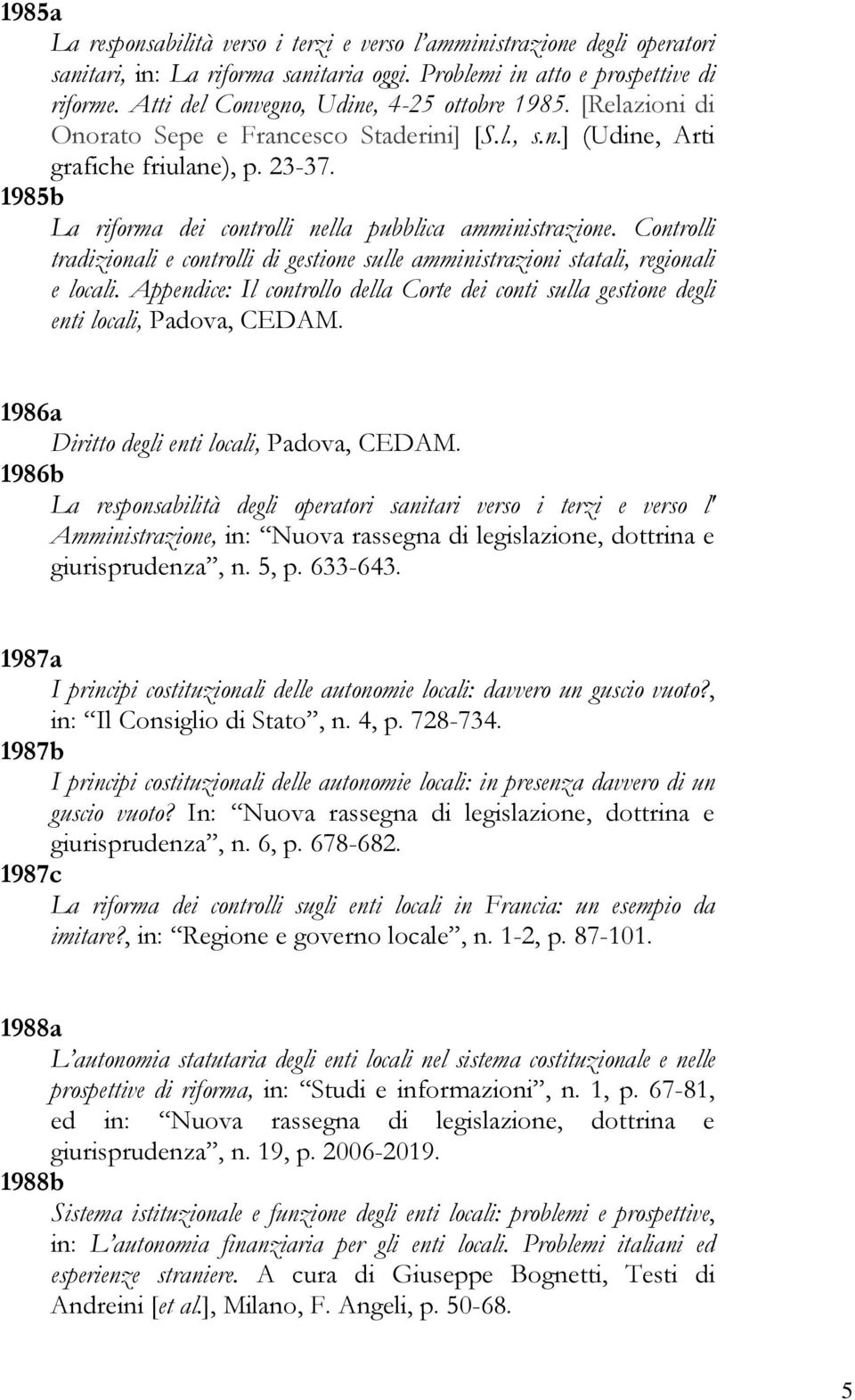 1985b La riforma dei controlli nella pubblica amministrazione. Controlli tradizionali e controlli di gestione sulle amministrazioni statali, regionali e locali.