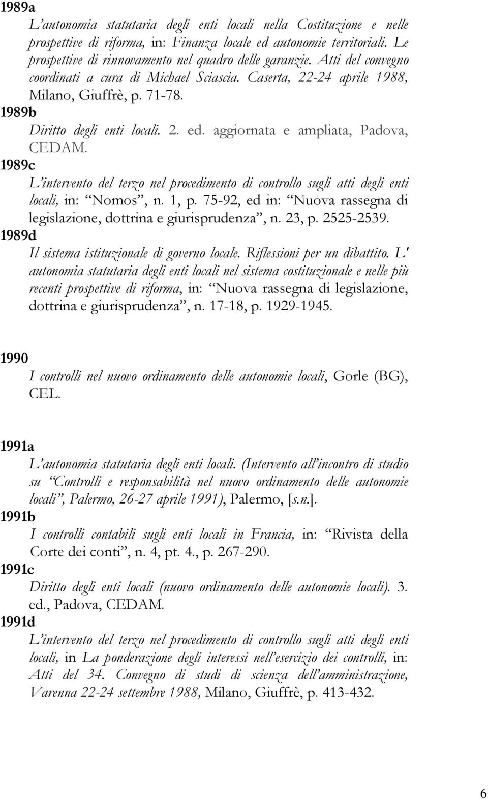 1989b Diritto degli enti locali. 2. ed. aggiornata e ampliata, Padova, 1989c L intervento del terzo nel procedimento di controllo sugli atti degli enti locali, in: Nomos, n. 1, p.