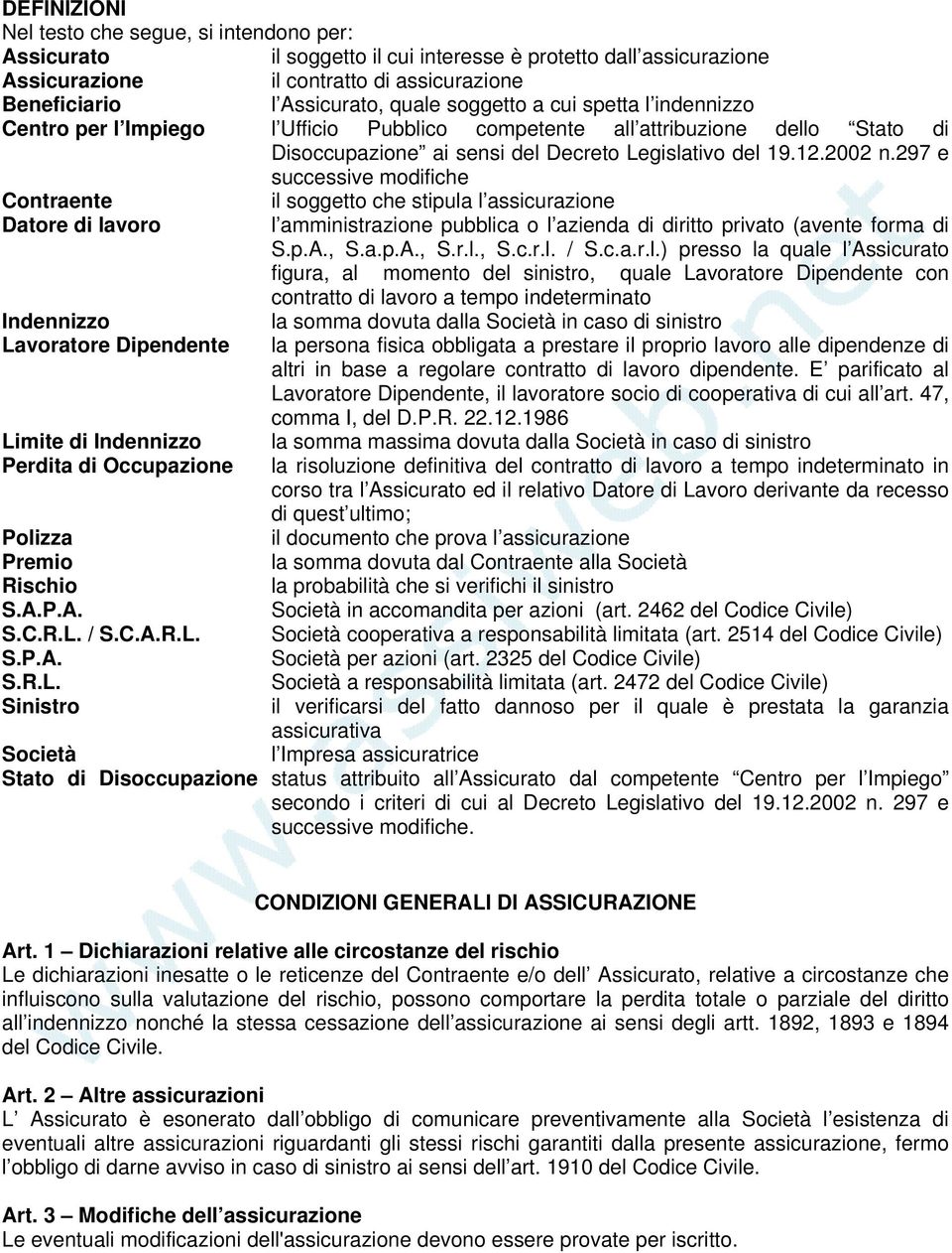 297 e successive modifiche Contraente il soggetto che stipula l assicurazione Datore di lavoro l amministrazione pubblica o l azienda di diritto privato (avente forma di S.p.A., S.a.p.A., S.r.l., S.c.r.l. / S.