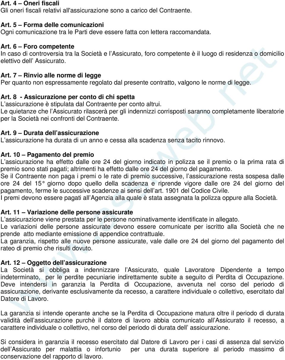 6 Foro competente In caso di controversia tra la Società e l Assicurato, foro competente è il luogo di residenza o domicilio elettivo dell Assicurato. Art.