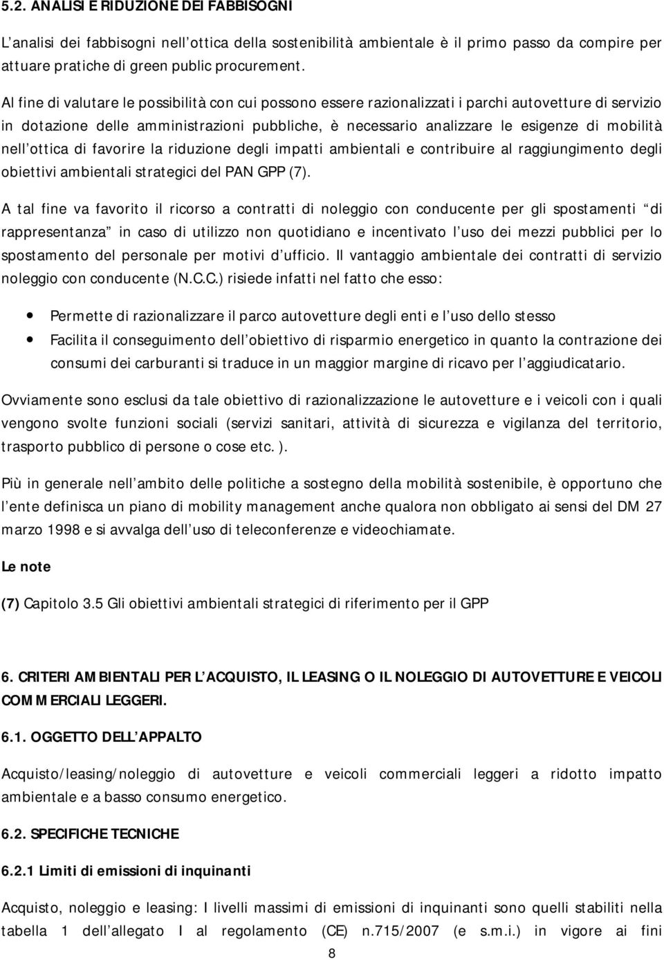 nell ottica di favorire la riduzione degli impatti ambientali e contribuire al raggiungimento degli obiettivi ambientali strategici del PAN GPP (7).