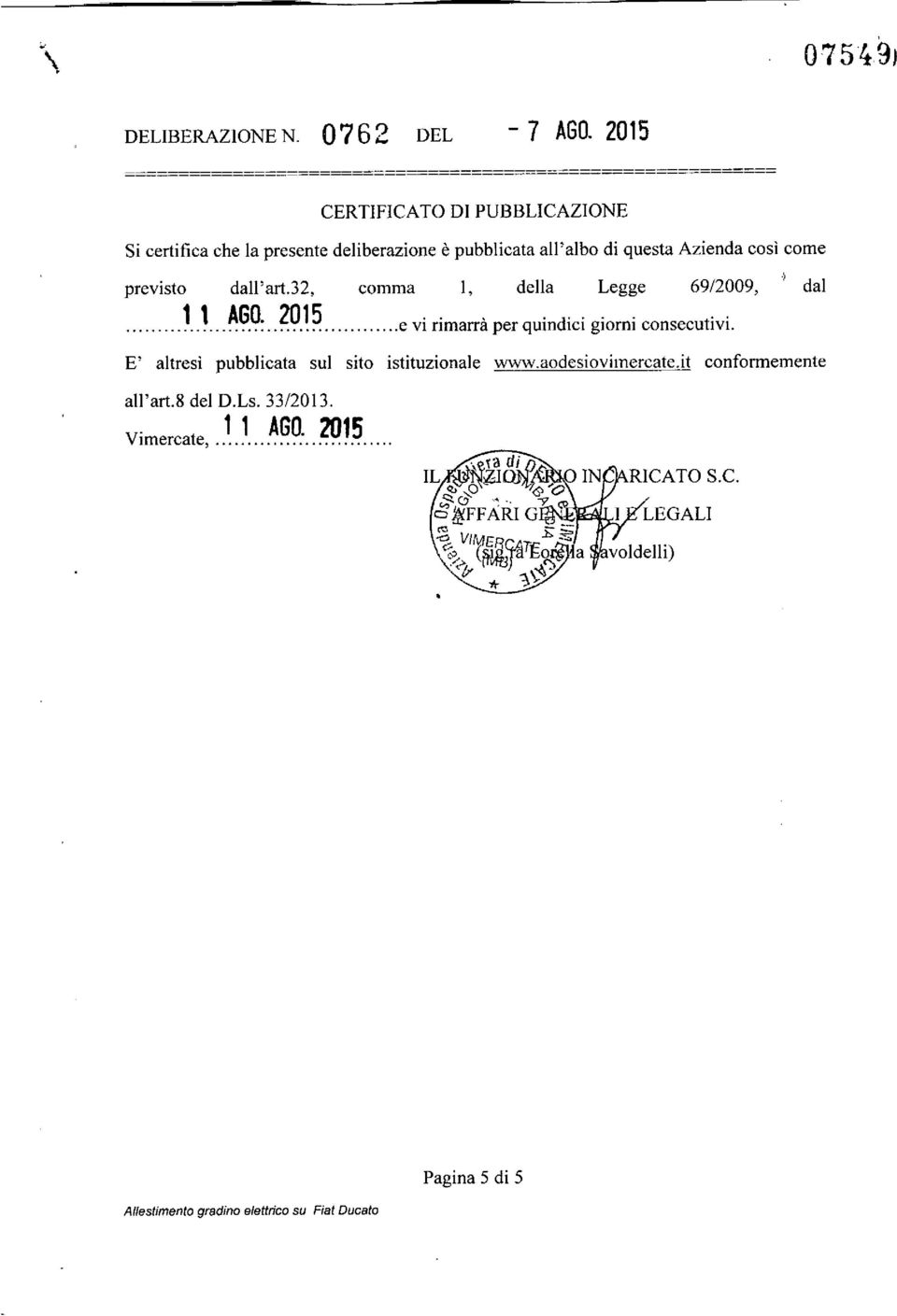 pubblicata all'albo di questa Azienda così come previsto dall'art.32, comma I, della Legge 69/2009,1 dal 11 AGO. 2015... d........ e VI nmarra per qum ICI glorm consecutivi.