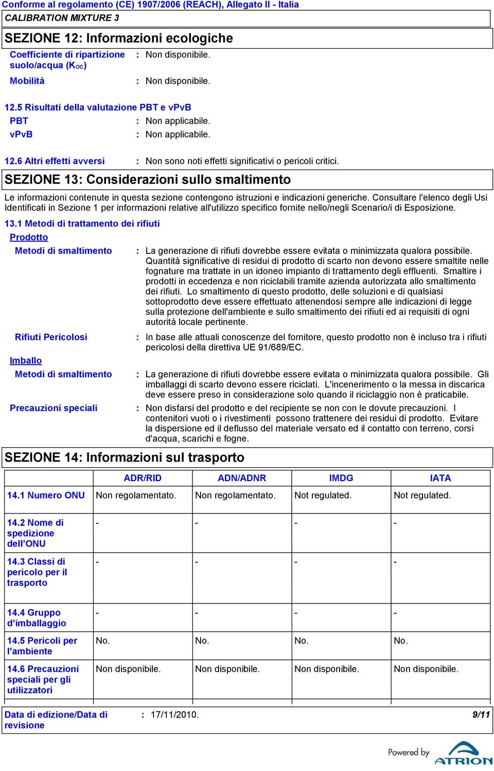 SEZIONE 13 Considerazioni sullo smaltimento Le informazioni contenute in questa sezione contengono istruzioni e indicazioni generiche.