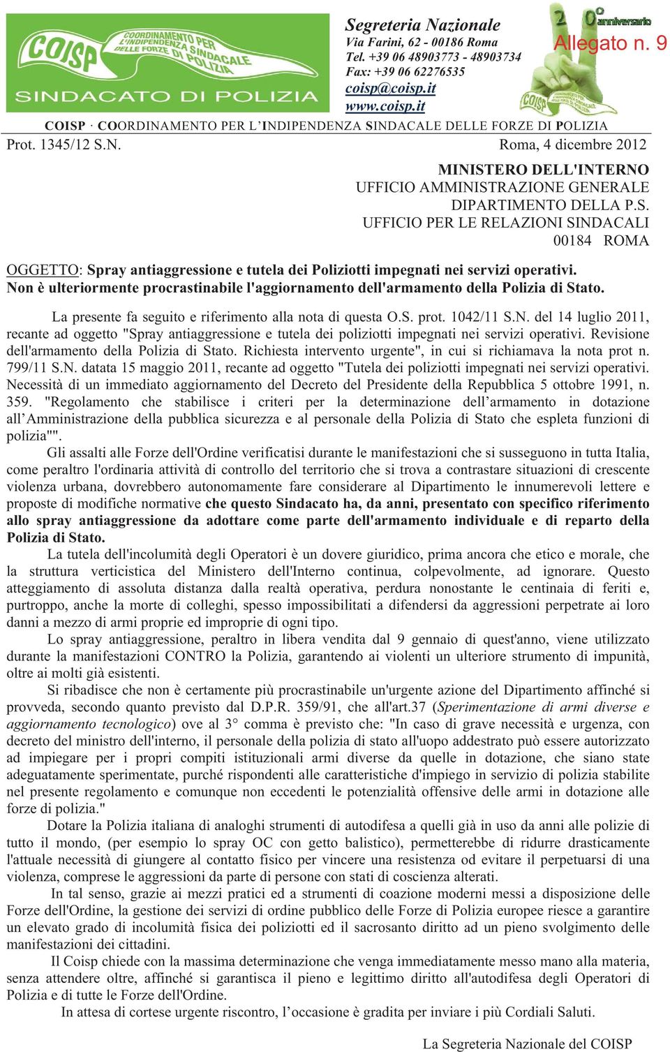 Non è ulteriormente procrastinabile l'aggiornamento dell'armamento della Polizia di Stato. Allegato n. 9 La presente fa seguito e riferimento alla nota di questa O.S. prot. 1042/11 S.N. del 14 luglio 2011, recante ad oggetto "Spray antiaggressione e tutela dei poliziotti impegnati nei servizi operativi.