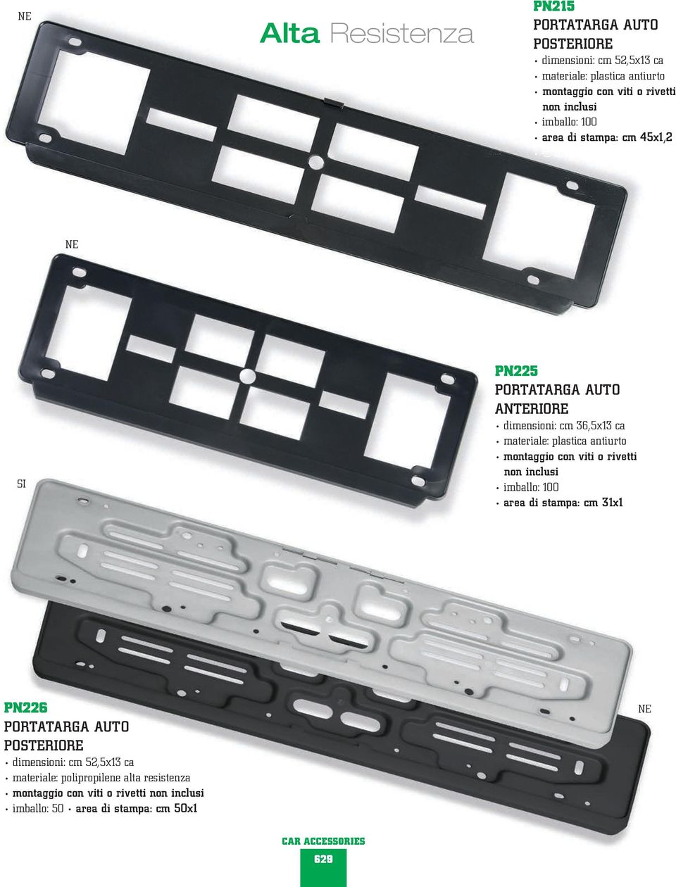 antiurto montaggio con viti o rivetti non inclusi imballo: 100 area di stampa: cm 31x1 E 0,8520 PN226 PORTATARGA AUTO POSTERIORE dimensioni: