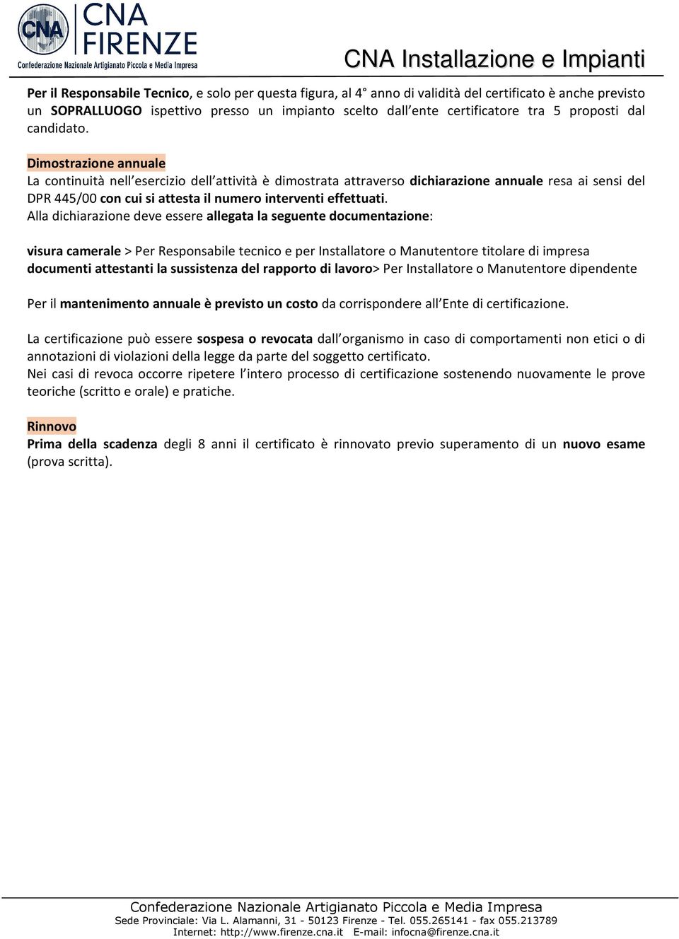 Dimostrazione annuale La continuità nell esercizio dell attività è dimostrata attraverso dichiarazione annuale resa ai sensi del DPR 445/00 con cui si attesta il numero interventi effettuati.