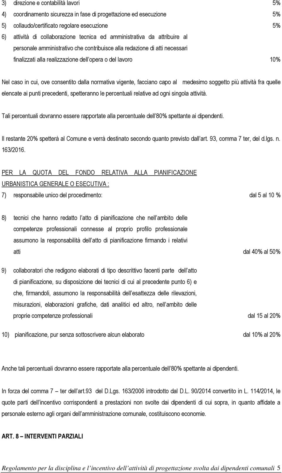 dalla normativa vigente, facciano capo al medesimo soggetto più attività fra quelle elencate ai punti precedenti, spetteranno le percentuali relative ad ogni singola attività.