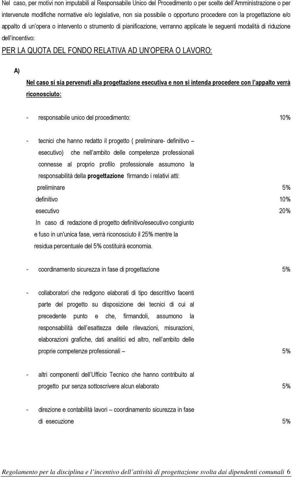 AD UN OPERA O LAVORO: A) Nel caso si sia pervenuti alla progettazione esecutiva e non si intenda procedere con l appalto verrà riconosciuto: - responsabile unico del procedimento: 10% - tecnici che