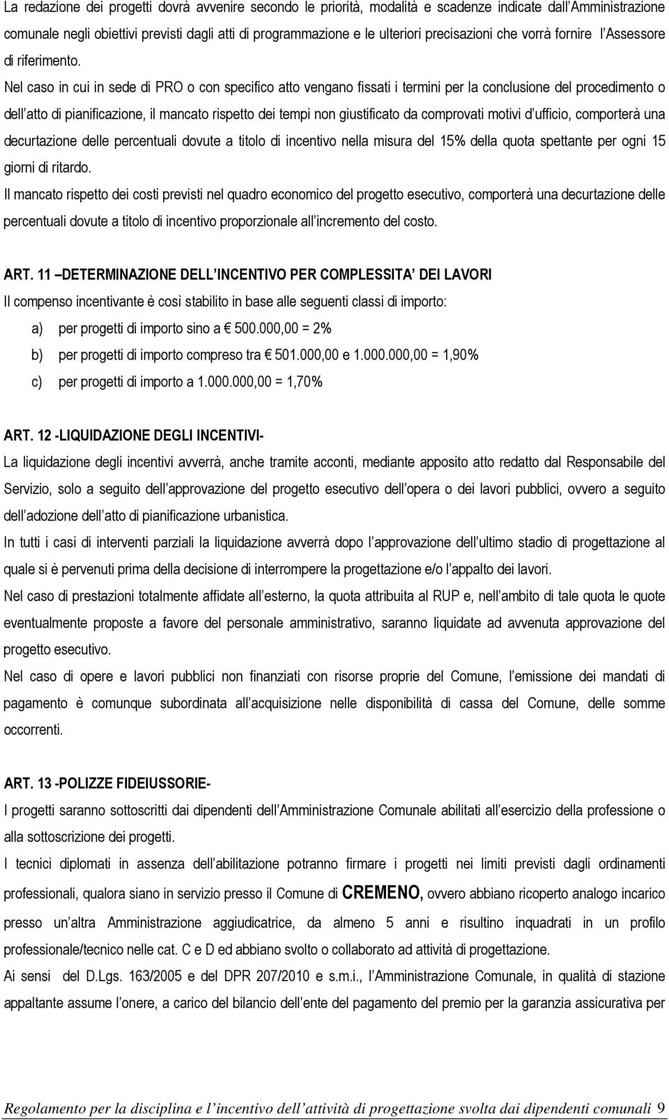 Nel caso in cui in sede di PRO o con specifico atto vengano fissati i termini per la conclusione del procedimento o dell atto di pianificazione, il mancato rispetto dei tempi non giustificato da