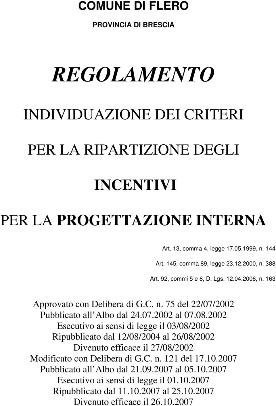 07.2002 al 07.08.2002 Esecutivo ai sensi di legge il 03/08/2002 Ripubblicato dal 12/08/2004 al 26/08/2002 Divenuto efficace il 27/08/2002 Modificato con Delibera di G.C. n.