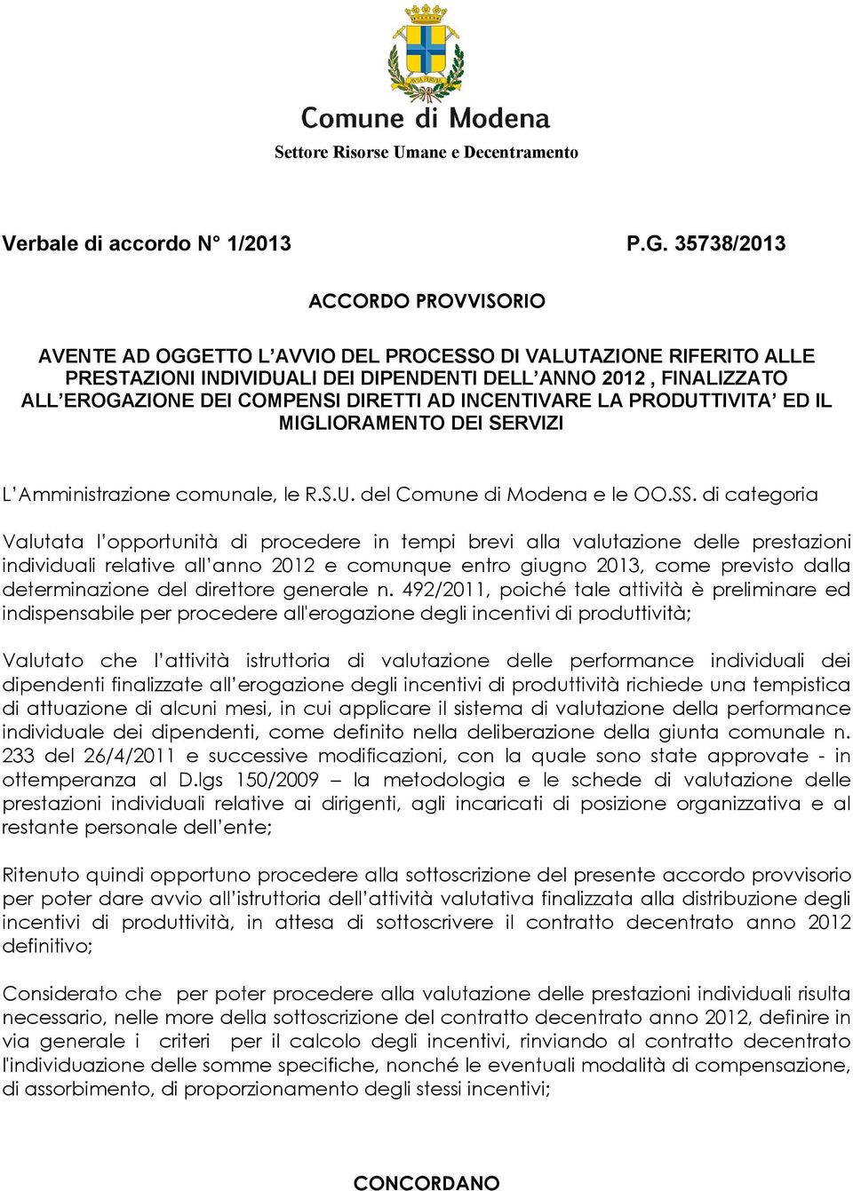 DIRETTI AD INCENTIVARE LA PRODUTTIVITA ED IL MIGLIORAMENTO DEI SERVIZI L Amministrazione comunale, le R.S.U. del Comune di Modena e le OO.SS.