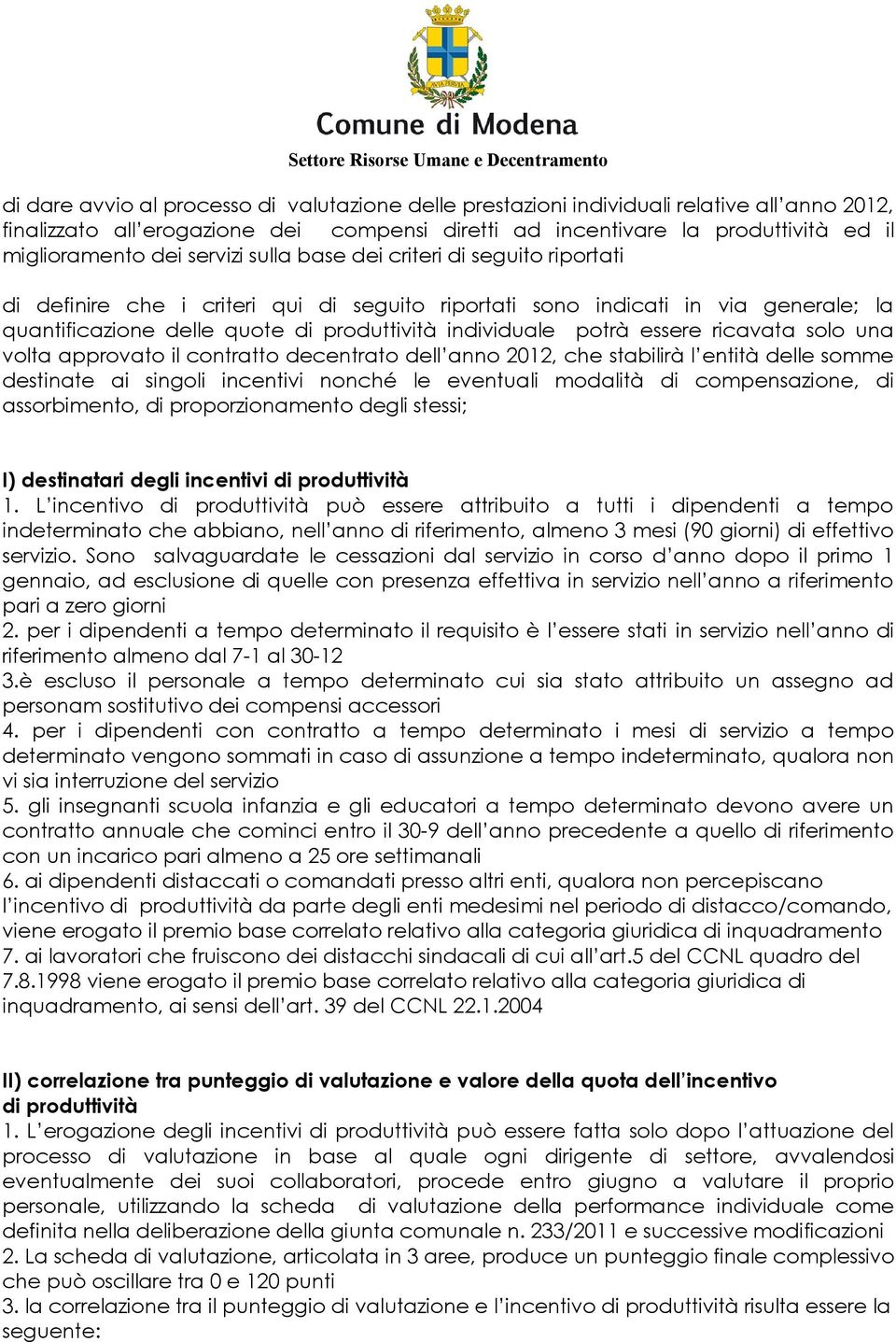 essere ricavata solo una volta approvato il contratto decentrato dell anno 2012, che stabilirà l entità delle somme destinate ai singoli incentivi nonché le eventuali modalità di compensazione, di