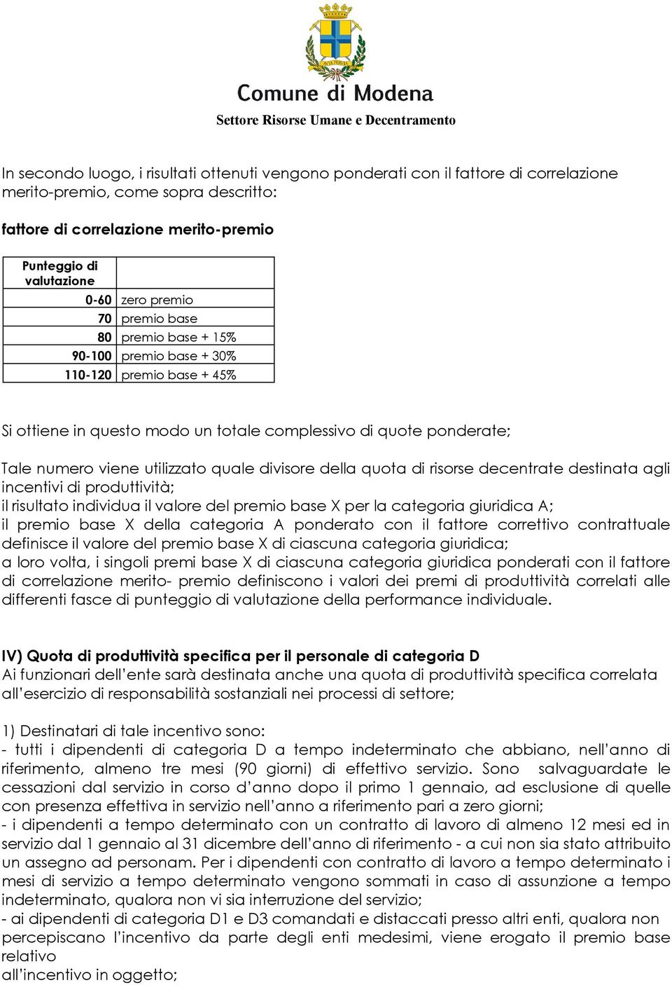 divisore della quota di risorse decentrate destinata agli incentivi di produttività; il risultato individua il valore del premio base X per la categoria giuridica A; il premio base X della categoria