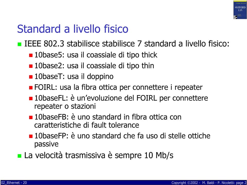 thin 10baseT: usa il doppino FOIRL: usa la fibra ottica per connettere i repeater 10baseFL: è un evoluzione del FOIRL per